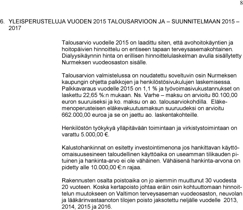 Talousarvion valmistelussa on noudatettu soveltuvin osin Nurmeksen kaupungin ohjetta palkkojen ja henkilöstösivukulujen laskemisessa.