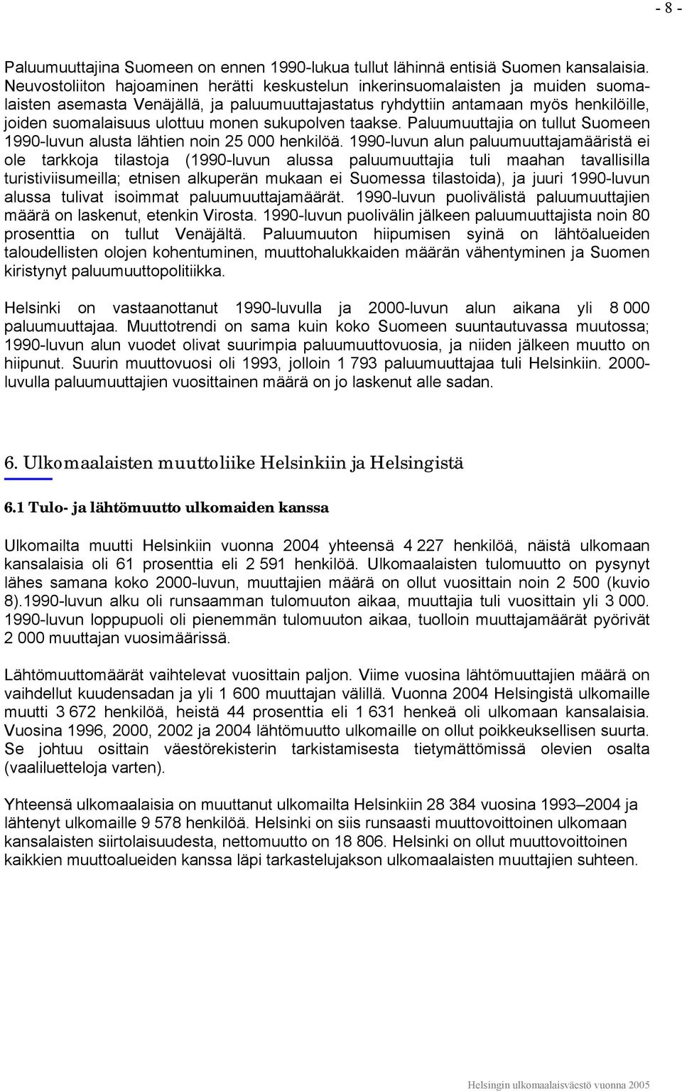 monen sukupolven taakse. Paluumuuttajia on tullut Suomeen 1990-luvun alusta lähtien noin 25 000 henkilöä.