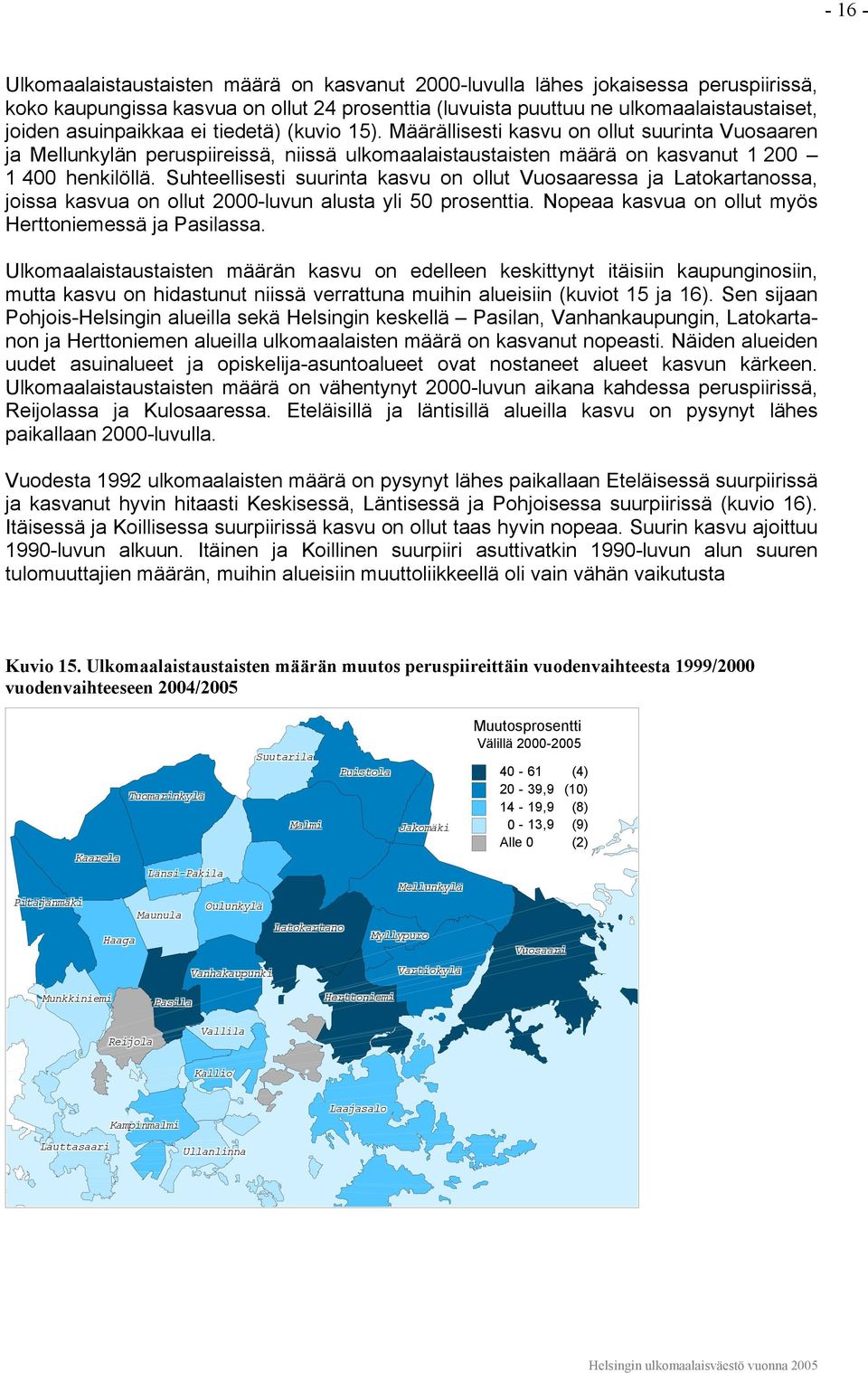 Suhteellisesti suurinta kasvu on ollut Vuosaaressa ja ssa, joissa kasvua on ollut 2000-luvun alusta yli 50 prosenttia. Nopeaa kasvua on ollut myös Herttoniemessä ja ssa.