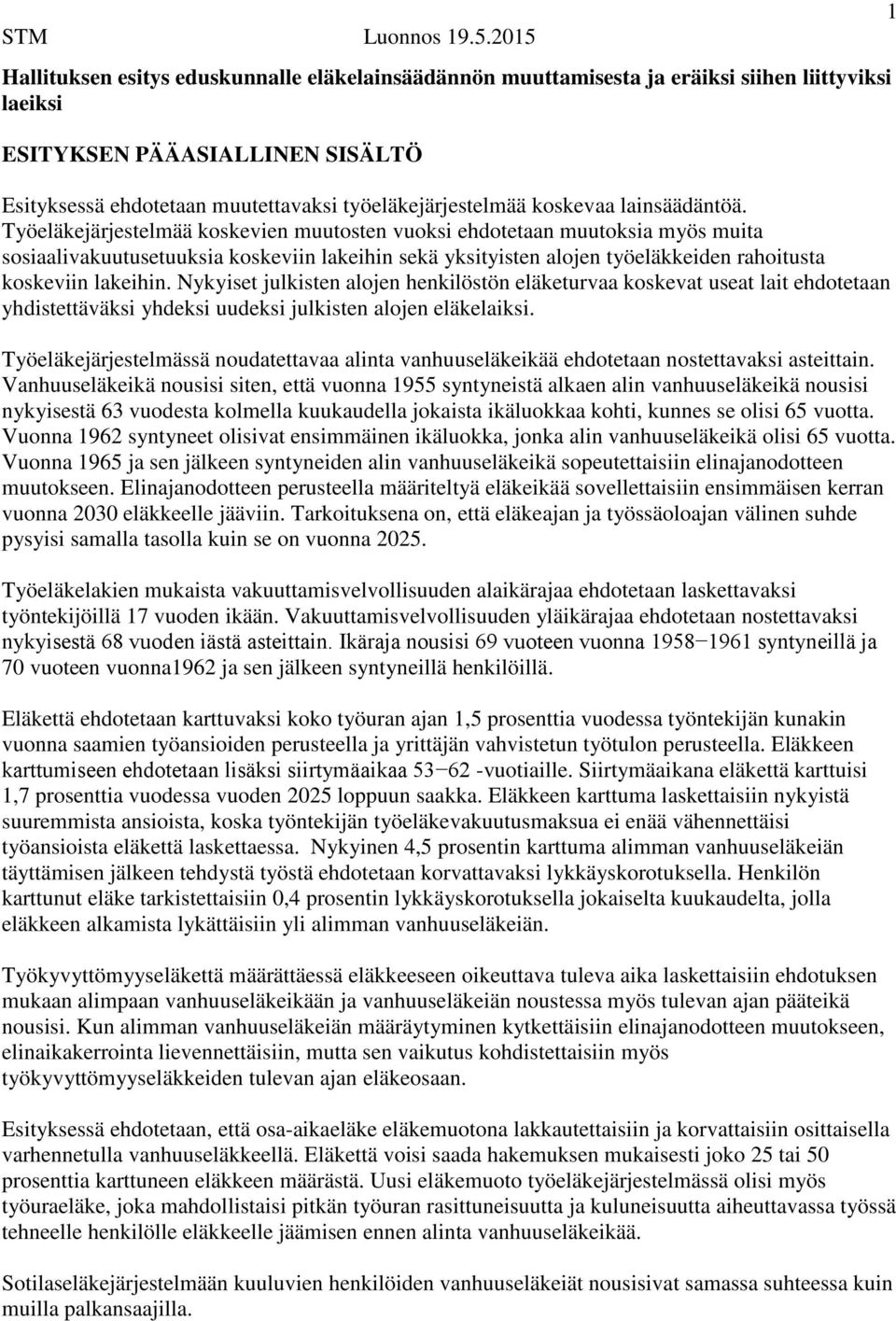 Työeläkejärjestelmää koskevien muutosten vuoksi ehdotetaan muutoksia myös muita sosiaalivakuutusetuuksia koskeviin lakeihin sekä yksityisten alojen työeläkkeiden rahoitusta koskeviin lakeihin.