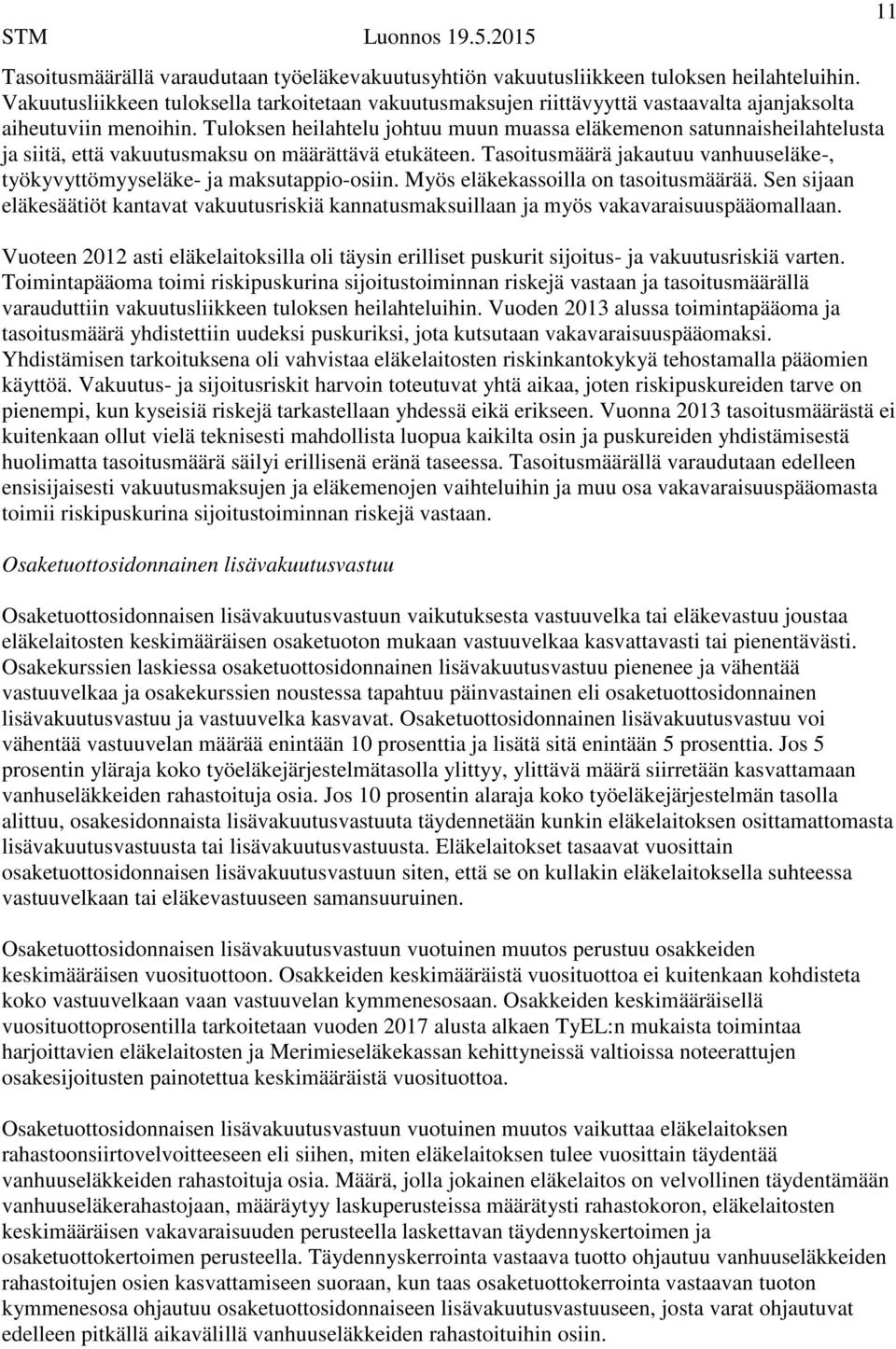 Tuloksen heilahtelu johtuu muun muassa eläkemenon satunnaisheilahtelusta ja siitä, että vakuutusmaksu on määrättävä etukäteen.