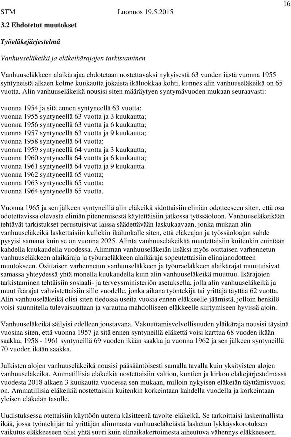 Alin vanhuuseläkeikä nousisi siten määräytyen syntymävuoden mukaan seuraavasti: vuonna 1954 ja sitä ennen syntyneellä 63 vuotta; vuonna 1955 syntyneellä 63 vuotta ja 3 kuukautta; vuonna 1956