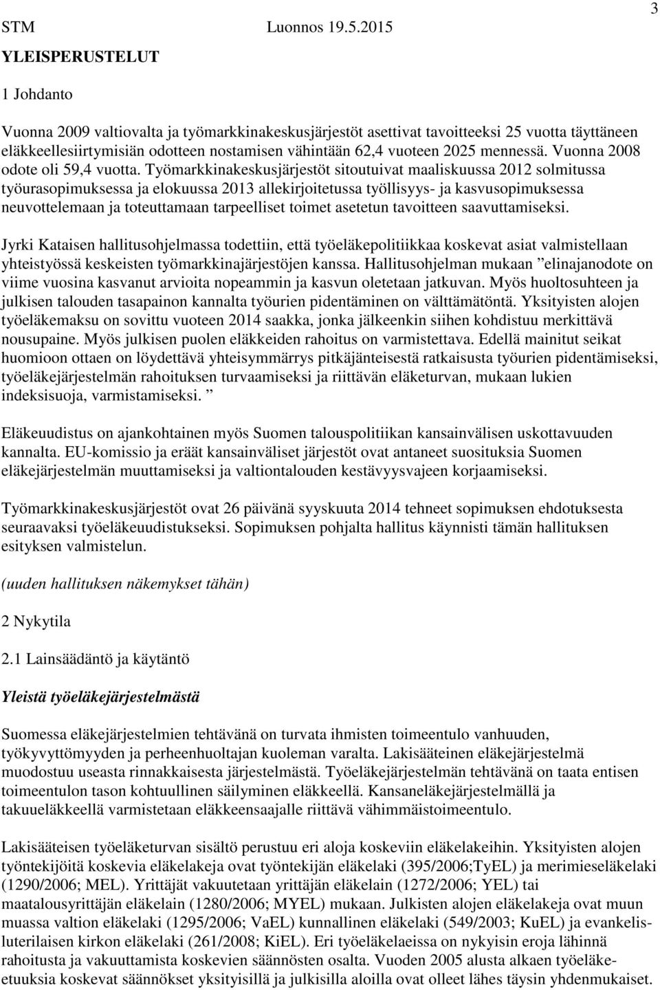 Työmarkkinakeskusjärjestöt sitoutuivat maaliskuussa 2012 solmitussa työurasopimuksessa ja elokuussa 2013 allekirjoitetussa työllisyys- ja kasvusopimuksessa neuvottelemaan ja toteuttamaan tarpeelliset