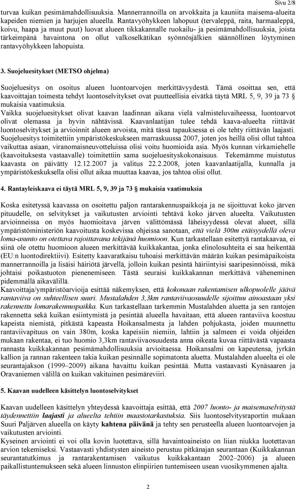 valkoselkätikan syönnösjälkien säännöllinen löytyminen rantavyöhykkeen lahopuista. 3. Suojeluesitykset (METSO ohjelma) Suojeluesitys on osoitus alueen luontoarvojen merkittävyydestä.