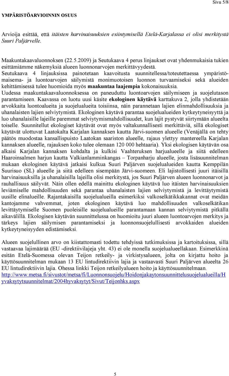 huomioida myös maakuntaa laajempia kokonaisuuksia. Uudessa maakuntakaavaluonnoksessa on paneuduttu luontoarvojen säilymiseen ja suojelutason parantamiseen.