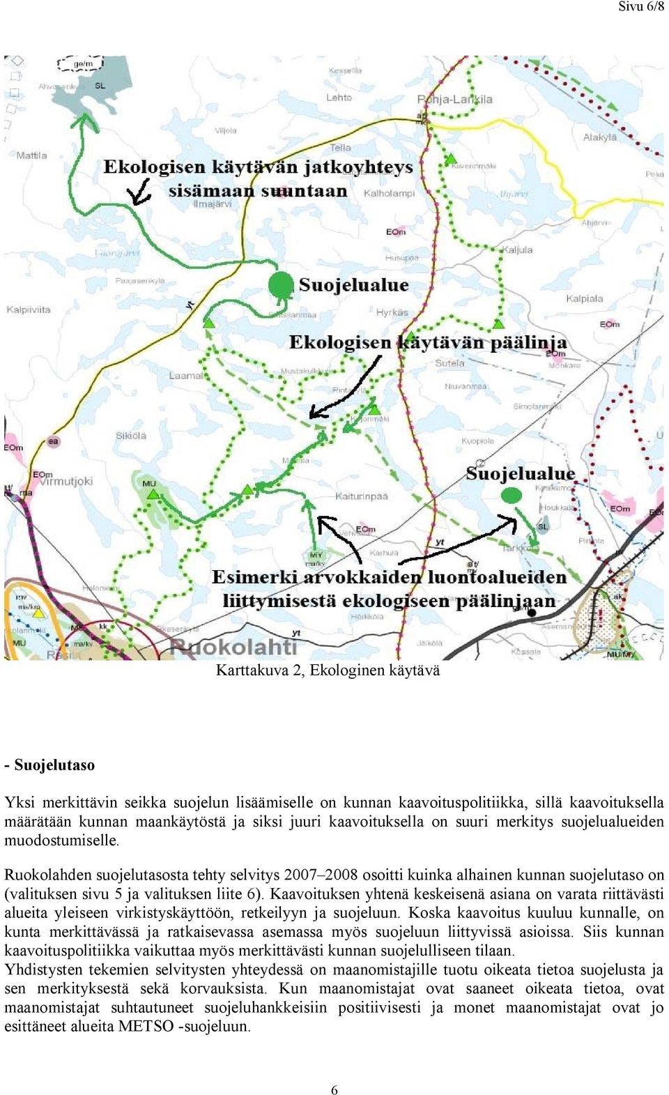 Ruokolahden suojelutasosta tehty selvitys 2007 2008 osoitti kuinka alhainen kunnan suojelutaso on (valituksen sivu 5 ja valituksen liite 6).