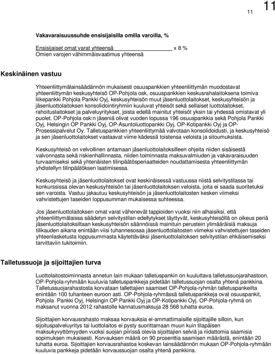 jäsenluottolaitokset, keskusyhteisön ja jäsenluottolaitoksen konsolidointiryhmiin kuuluvat yhteisöt sekä sellaiset luottolaitokset, rahoituslaitokset ja palveluyritykset, joista edellä mainitut