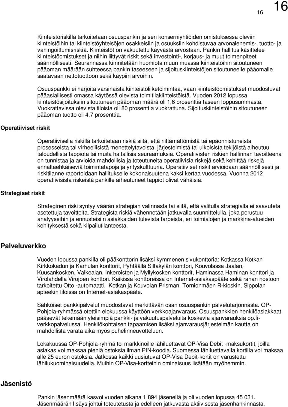 Pankin hallitus käsittelee kiinteistöomistukset ja niihin liittyvät riskit sekä investointi-, korjaus- ja muut toimenpiteet säännöllisesti.