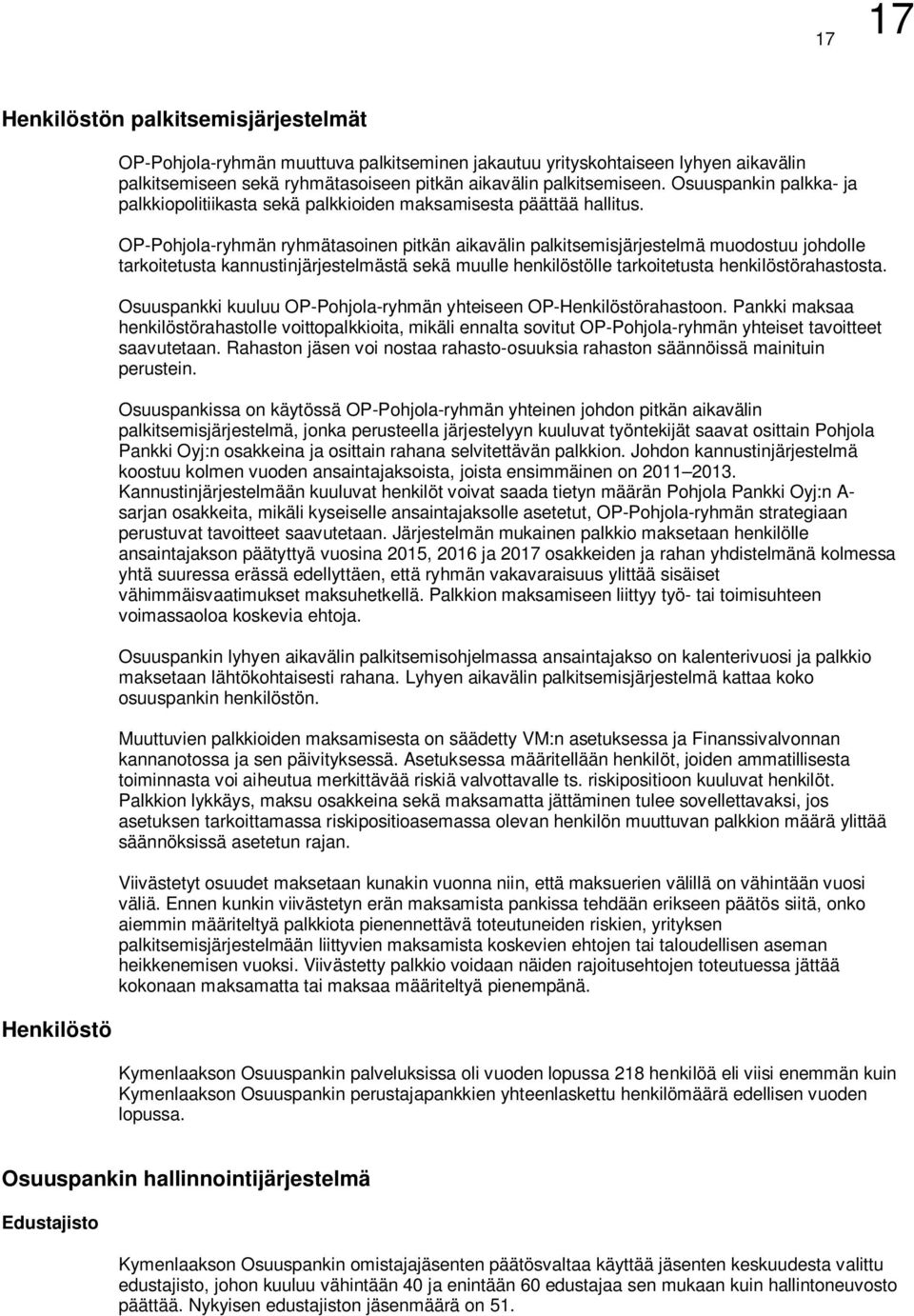 OP-Pohjola-ryhmän ryhmätasoinen pitkän aikavälin palkitsemisjärjestelmä muodostuu johdolle tarkoitetusta kannustinjärjestelmästä sekä muulle henkilöstölle tarkoitetusta henkilöstörahastosta.