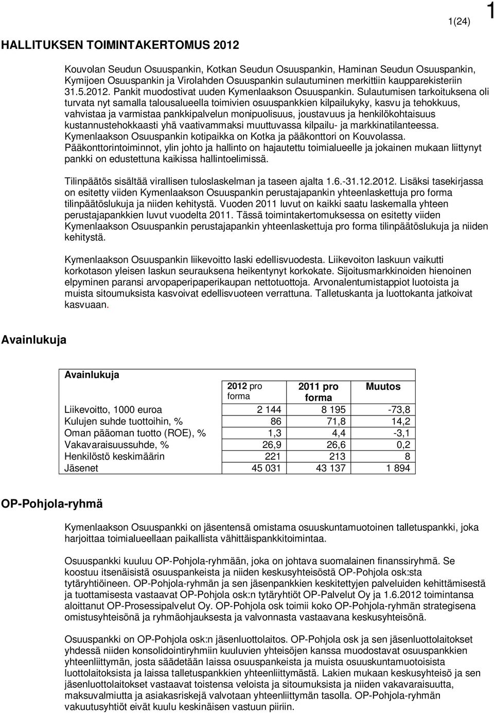 Sulautumisen tarkoituksena oli turvata nyt samalla talousalueella toimivien osuuspankkien kilpailukyky, kasvu ja tehokkuus, vahvistaa ja varmistaa pankkipalvelun monipuolisuus, joustavuus ja