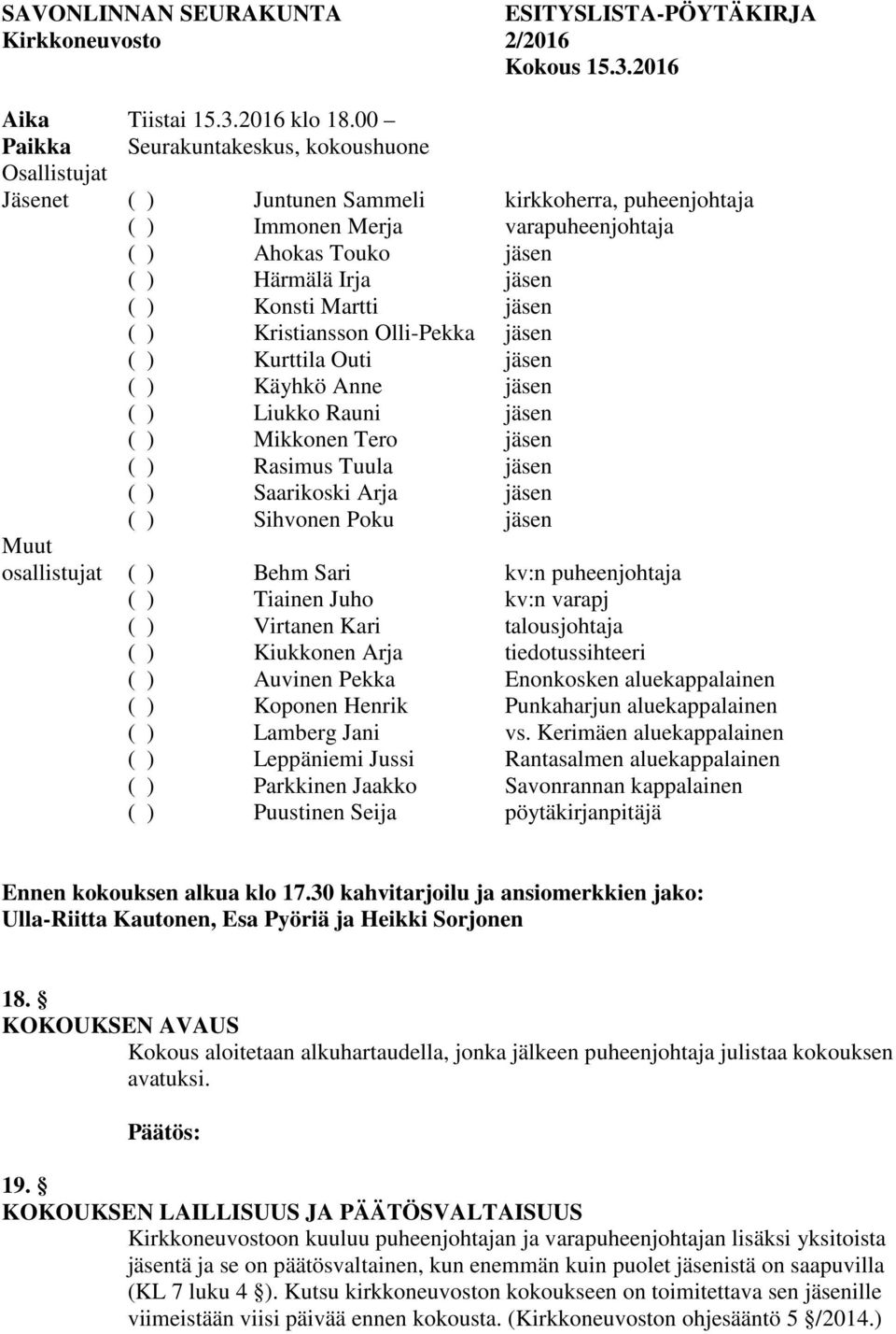 Konsti Martti jäsen ( ) Kristiansson Olli-Pekka jäsen ( ) Kurttila Outi jäsen ( ) Käyhkö Anne jäsen ( ) Liukko Rauni jäsen ( ) Mikkonen Tero jäsen ( ) Rasimus Tuula jäsen ( ) Saarikoski Arja jäsen (