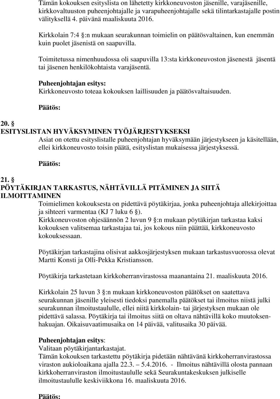 Toimitetussa nimenhuudossa oli saapuvilla 13:sta kirkkoneuvoston jäsenestä jäsentä tai jäsenen henkilökohtaista varajäsentä. Kirkkoneuvosto toteaa kokouksen laillisuuden ja päätösvaltaisuuden. 20.