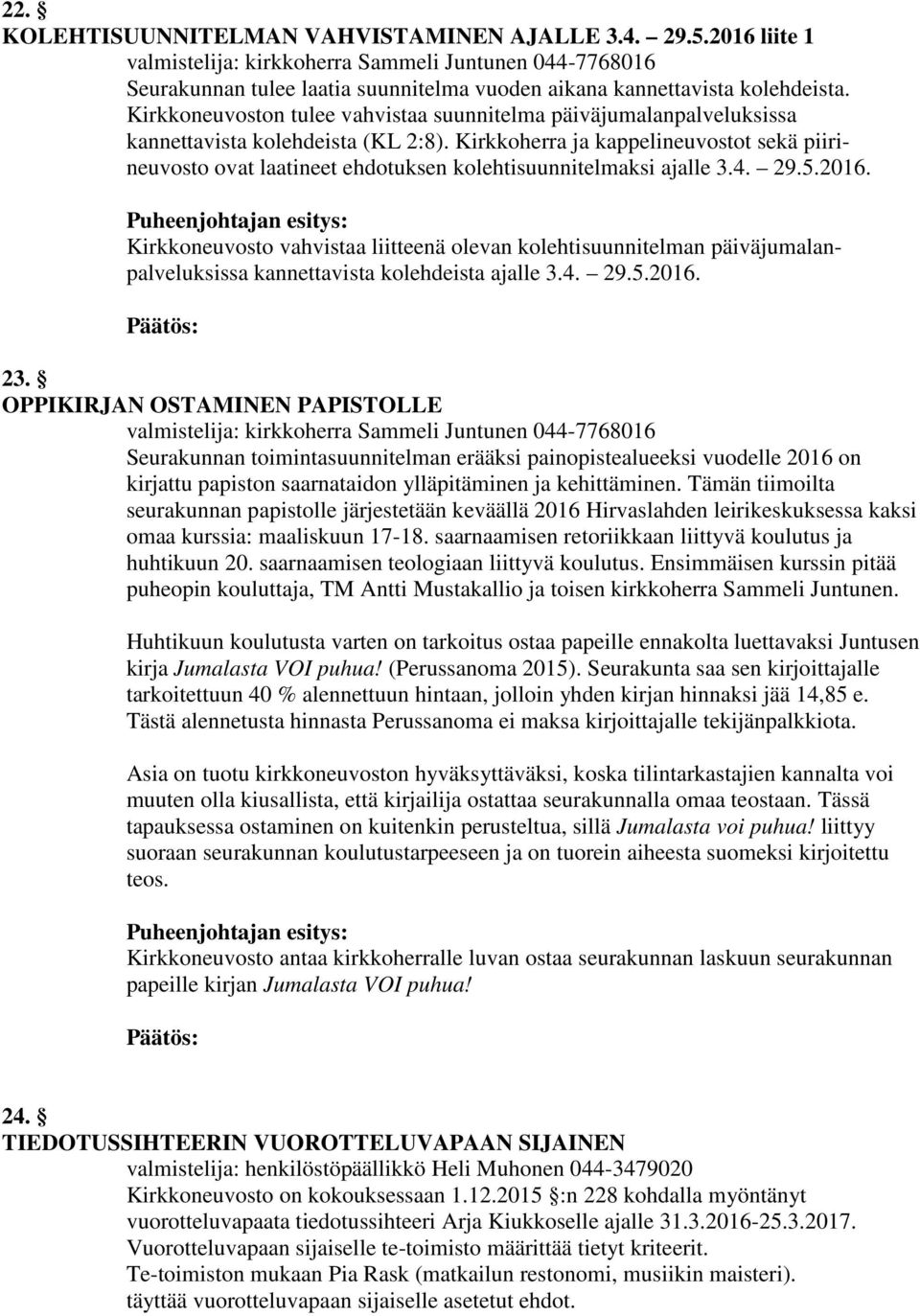 Kirkkoherra ja kappelineuvostot sekä piirineuvosto ovat laatineet ehdotuksen kolehtisuunnitelmaksi ajalle 3.4. 29.5.2016.