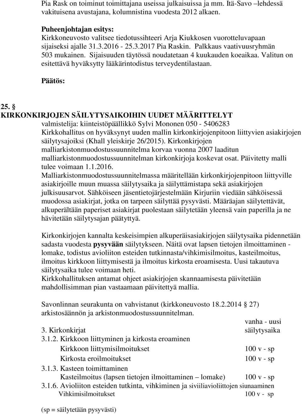 Sijaisuuden täytössä noudatetaan 4 kuukauden koeaikaa. Valitun on esitettävä hyväksytty lääkärintodistus terveydentilastaan. 25.