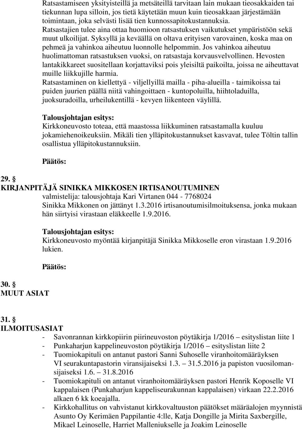 Syksyllä ja keväällä on oltava erityisen varovainen, koska maa on pehmeä ja vahinkoa aiheutuu luonnolle helpommin.