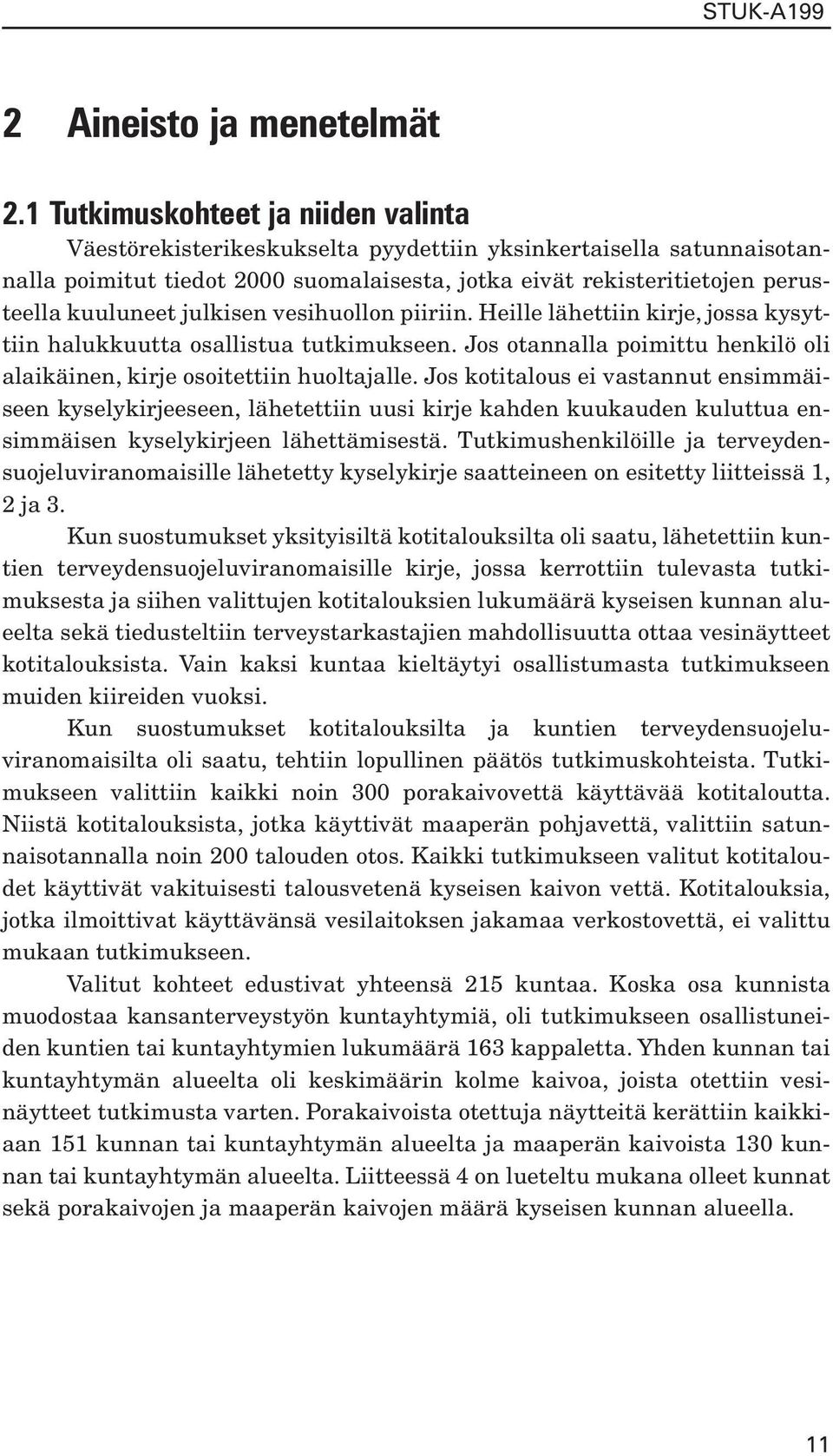 julkisen vesihuollon piiriin. Heille lähettiin kirje, jossa kysyttiin halukkuutta osallistua tutkimukseen. Jos otannalla poimittu henkilö oli alaikäinen, kirje osoitettiin huoltajalle.