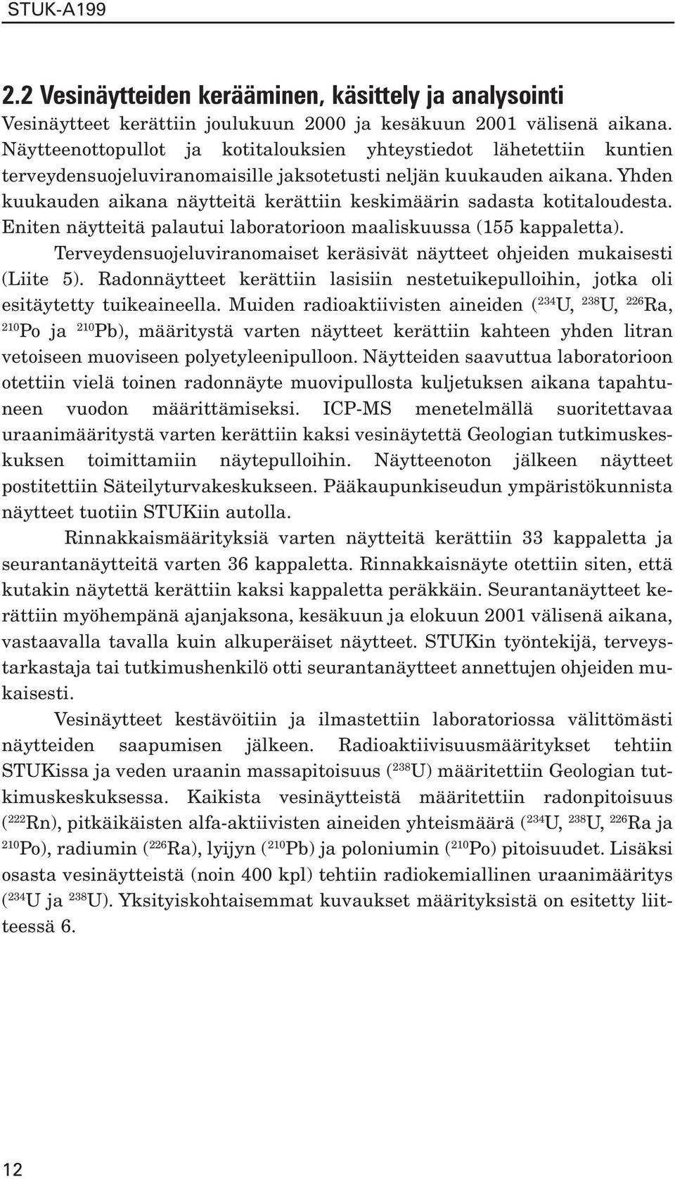 Yhden kuukauden aikana näytteitä kerättiin keskimäärin sadasta kotitaloudesta. Eniten näytteitä palautui laboratorioon maaliskuussa (155 kappaletta).