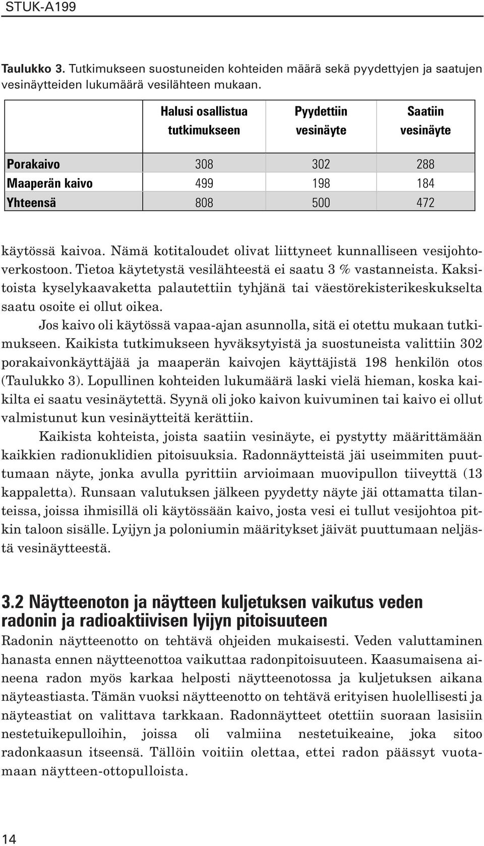 Nämä kotitaloudet olivat liittyneet kunnalliseen vesijohtoverkostoon. Tietoa käytetystä vesilähteestä ei saatu 3 % vastanneista.