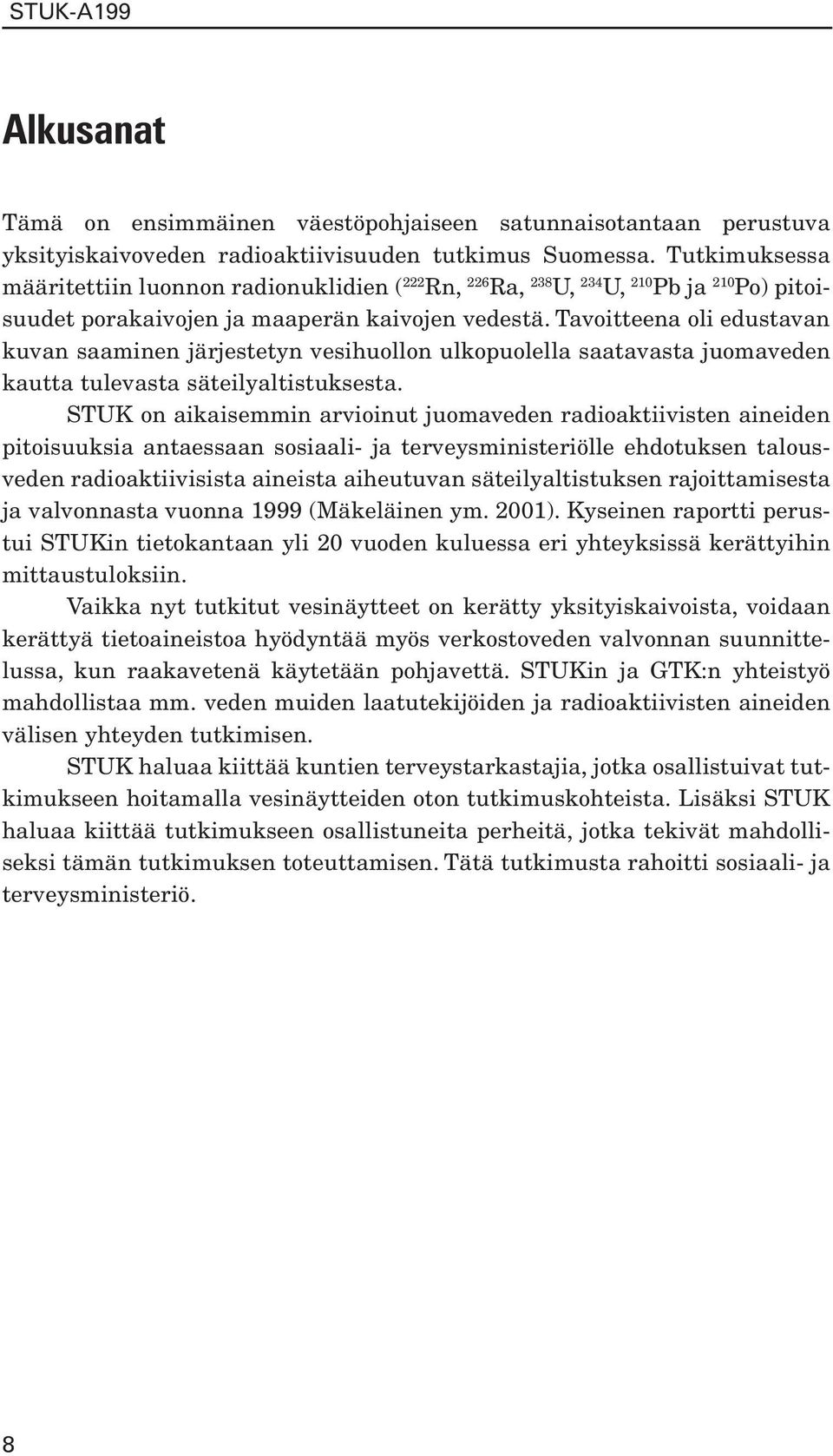 Tavoitteena oli edustavan kuvan saaminen järjestetyn vesihuollon ulkopuolella saatavasta juomaveden kautta tulevasta säteilyaltistuksesta.
