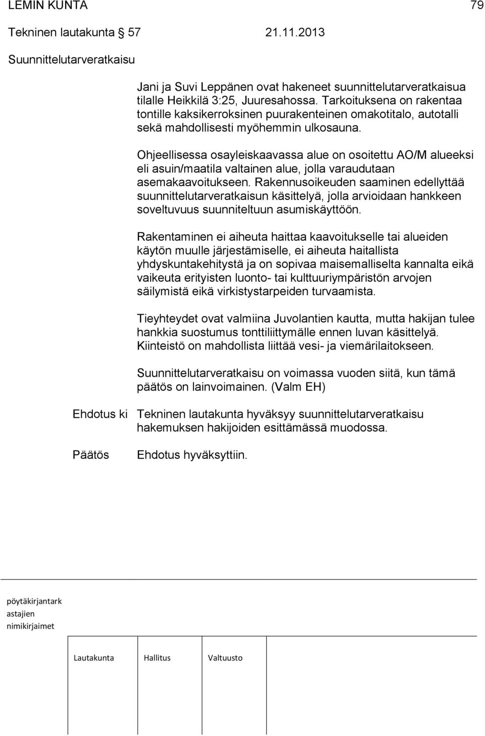 Ohjeellisessa osayleiskaavassa alue on osoitettu AO/M alueeksi eli asuin/maatila valtainen alue, jolla varaudutaan asemakaavoitukseen.