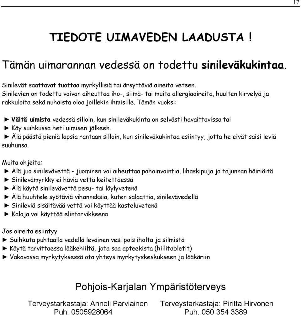 Tämän vuoksi: Vältä uimista vedessä silloin, kun sinileväkukinta on selvästi havaittavissa tai Käy suihkussa heti uimisen jälkeen.