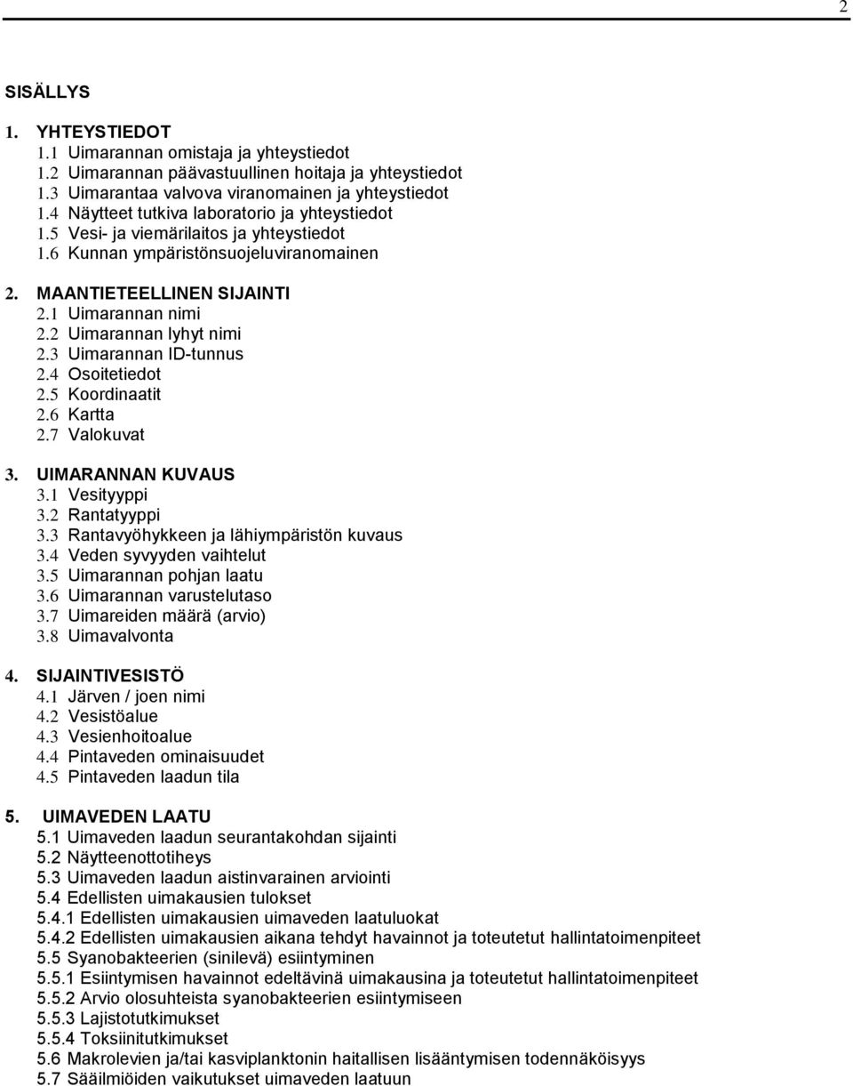 2 Uimarannan lyhyt nimi 2.3 Uimarannan ID-tunnus 2.4 Osoitetiedot 2.5 Koordinaatit 2.6 Kartta 2.7 Valokuvat 3. UIMARANNAN KUVAUS 3.1 Vesityyppi 3.2 Rantatyyppi 3.