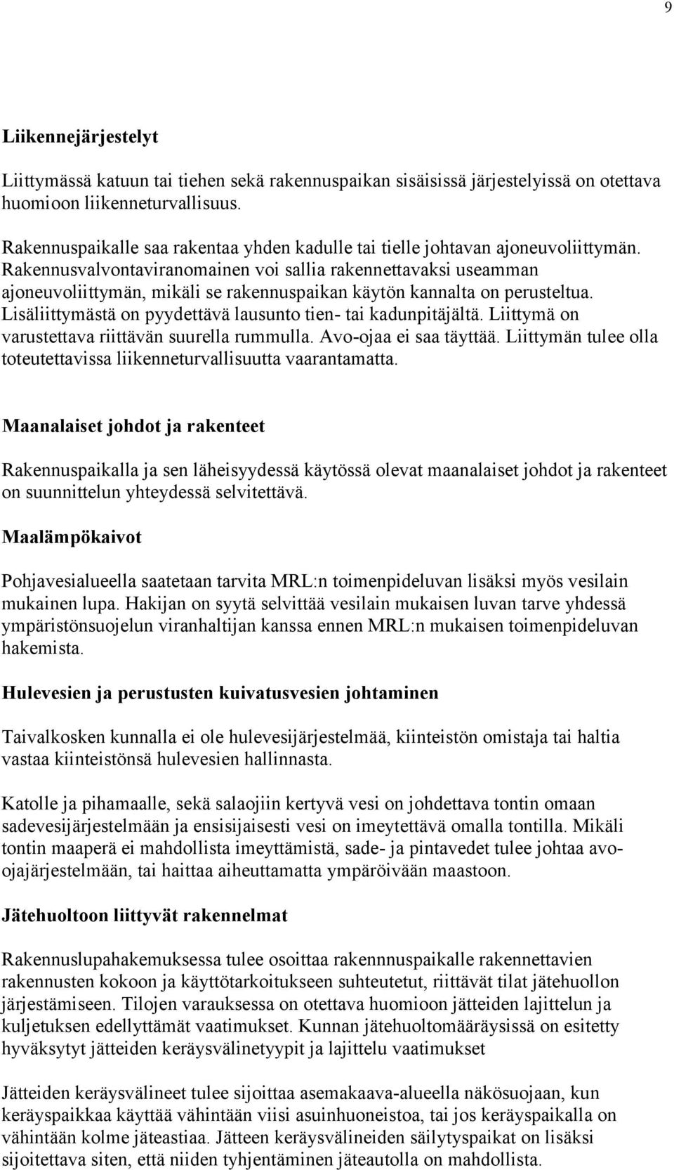 Rakennusvalvontaviranomainen voi sallia rakennettavaksi useamman ajoneuvoliittymän, mikäli se rakennuspaikan käytön kannalta on perusteltua.