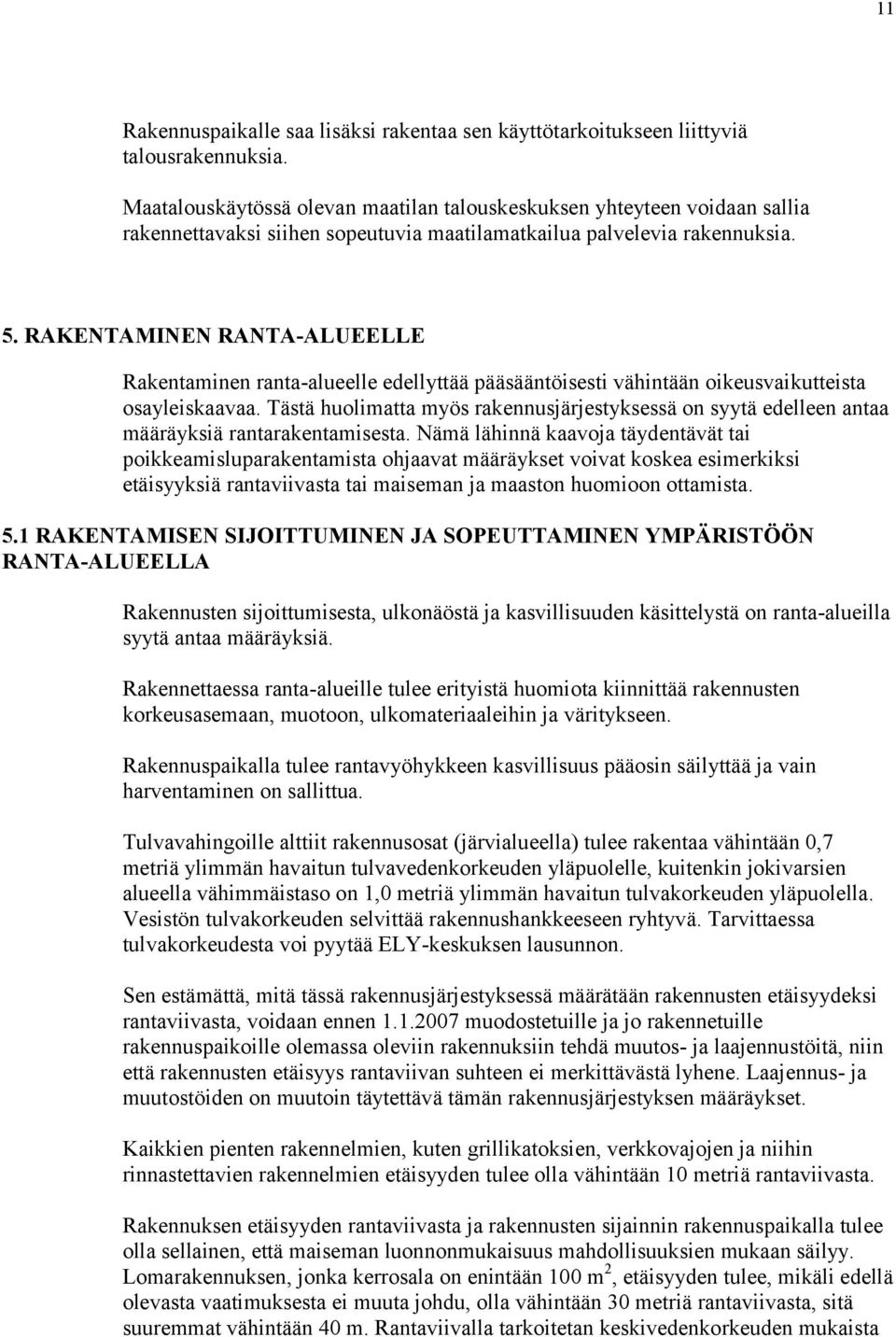 RAKENTAMINEN RANTA-ALUEELLE Rakentaminen ranta-alueelle edellyttää pääsääntöisesti vähintään oikeusvaikutteista osayleiskaavaa.
