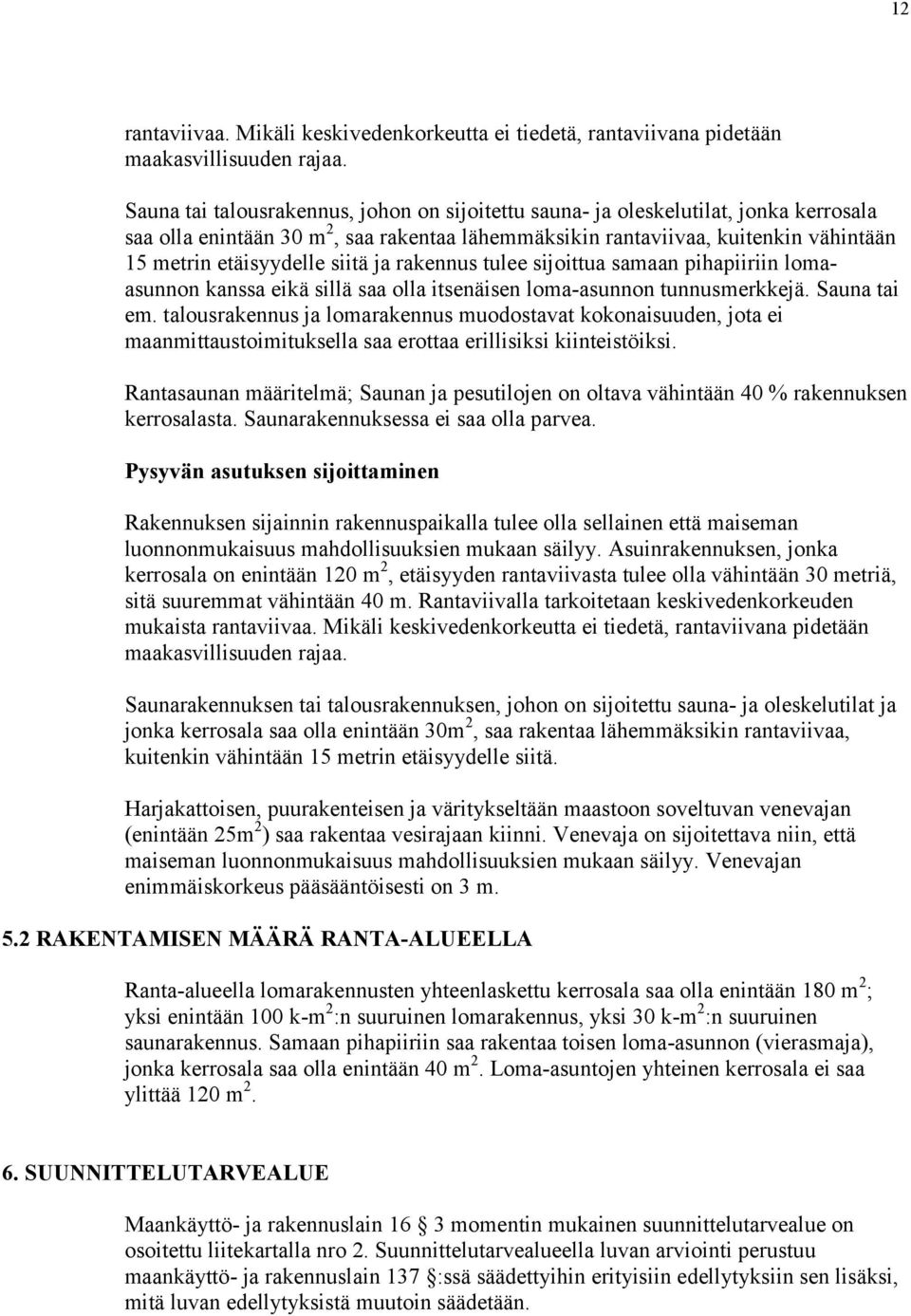 siitä ja rakennus tulee sijoittua samaan pihapiiriin lomaasunnon kanssa eikä sillä saa olla itsenäisen loma-asunnon tunnusmerkkejä. Sauna tai em.
