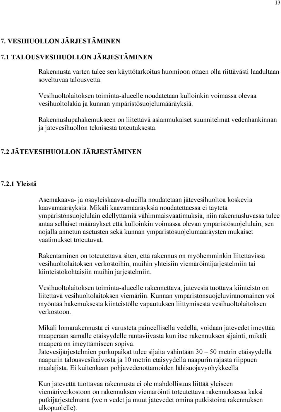 Rakennuslupahakemukseen on liitettävä asianmukaiset suunnitelmat vedenhankinnan ja jätevesihuollon teknisestä toteutuksesta. 7.2 