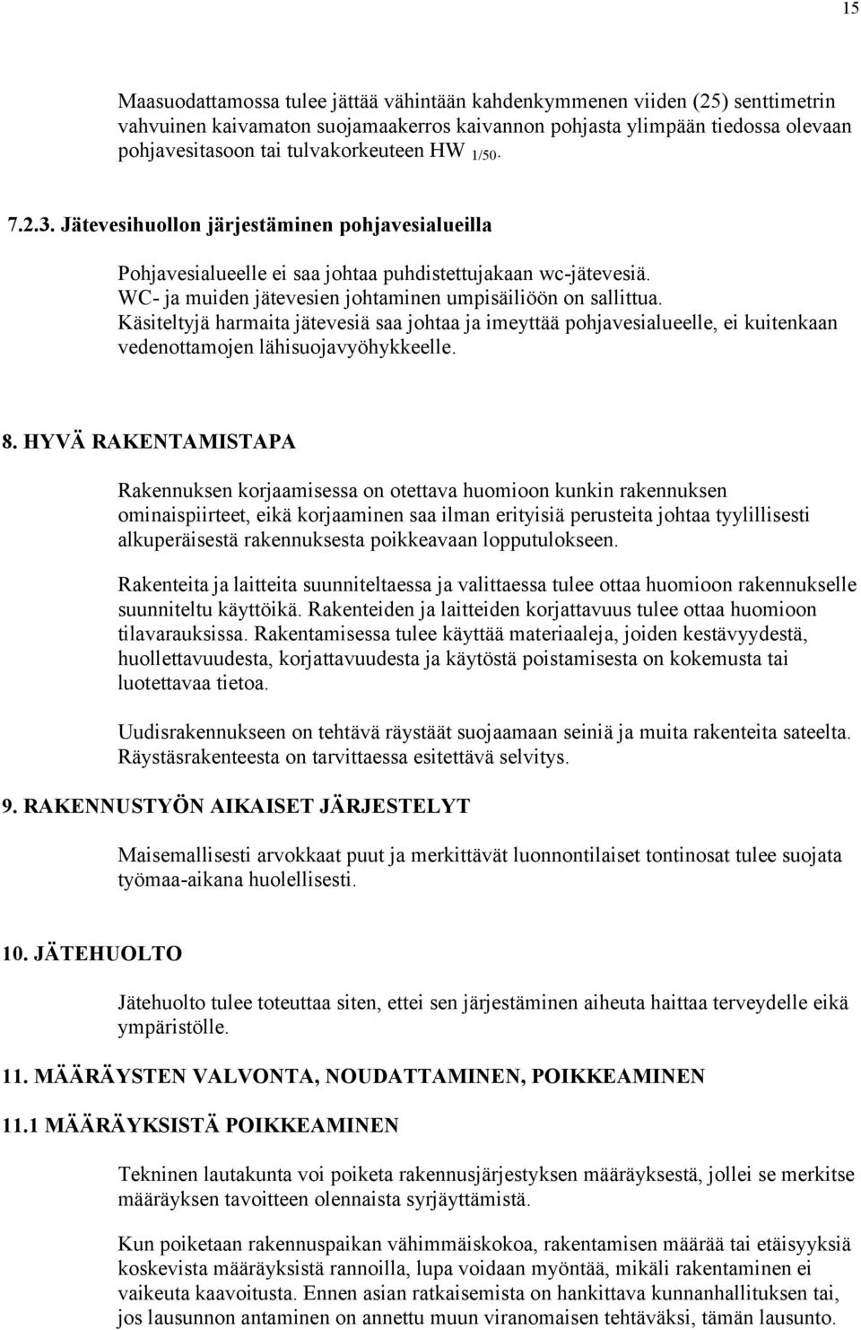 Käsiteltyjä harmaita jätevesiä saa johtaa ja imeyttää pohjavesialueelle, ei kuitenkaan vedenottamojen lähisuojavyöhykkeelle. 8.