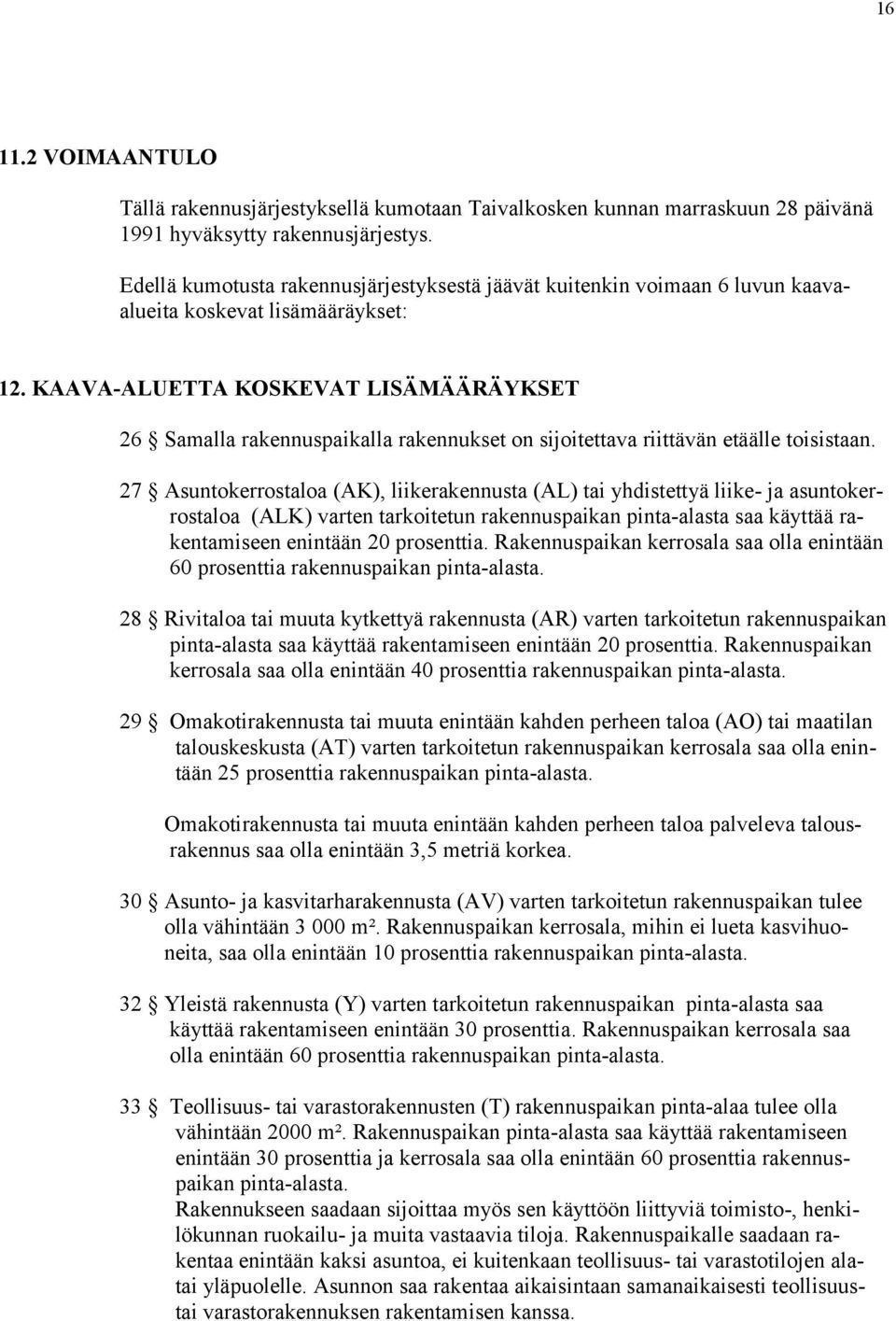 KAAVA-ALUETTA KOSKEVAT LISÄMÄÄRÄYKSET 26 Samalla rakennuspaikalla rakennukset on sijoitettava riittävän etäälle toisistaan.