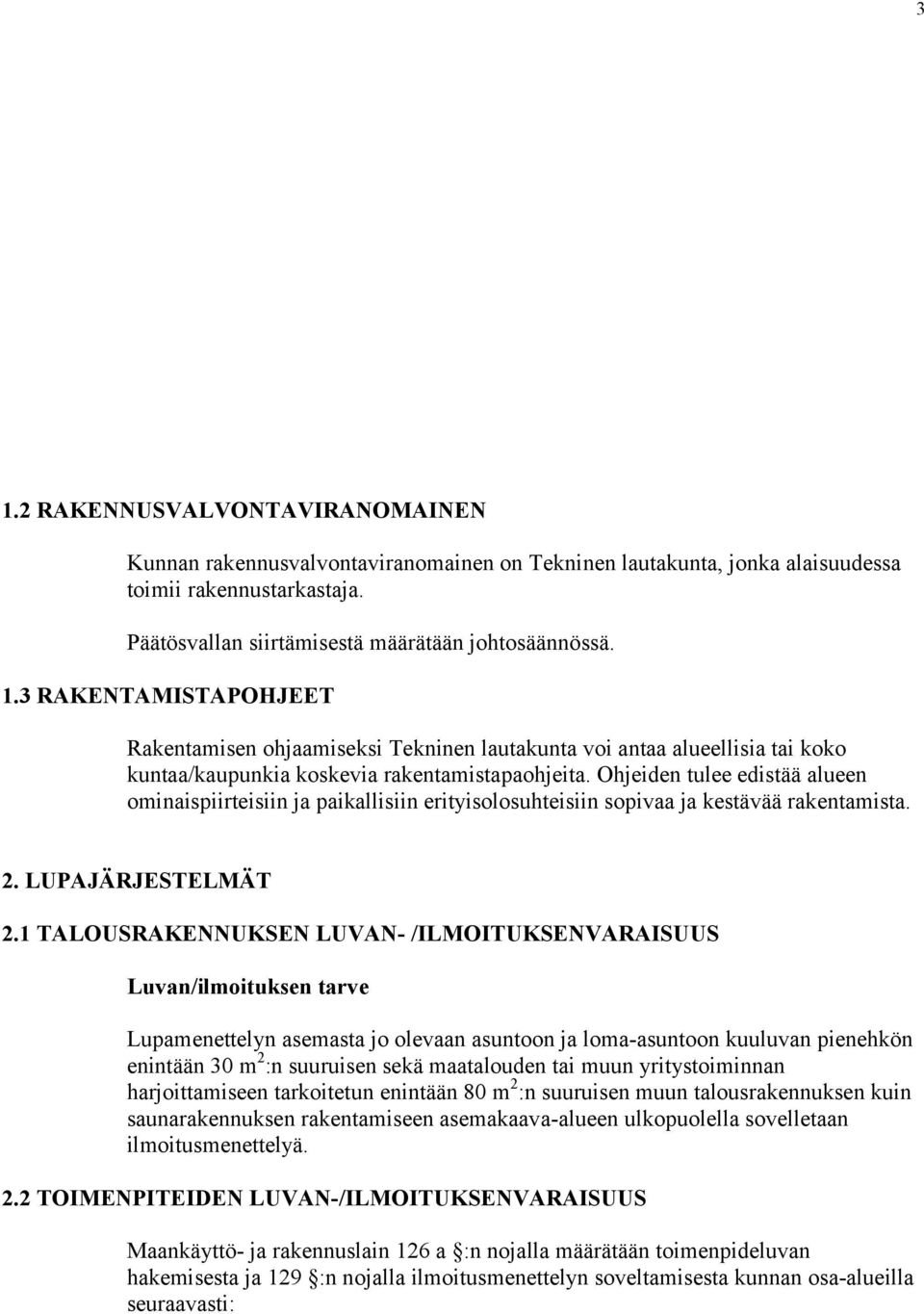 1 TALOUSRAKENNUKSEN LUVAN- /ILMOITUKSENVARAISUUS Luvan/ilmoituksen tarve Lupamenettelyn asemasta jo olevaan asuntoon ja loma-asuntoon kuuluvan pienehkön enintään 30 m 2 :n suuruisen sekä maatalouden