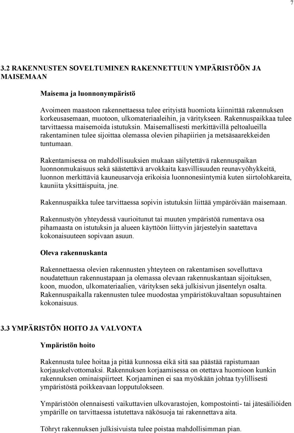 Maisemallisesti merkittävillä peltoalueilla rakentaminen tulee sijoittaa olemassa olevien pihapiirien ja metsäsaarekkeiden tuntumaan.