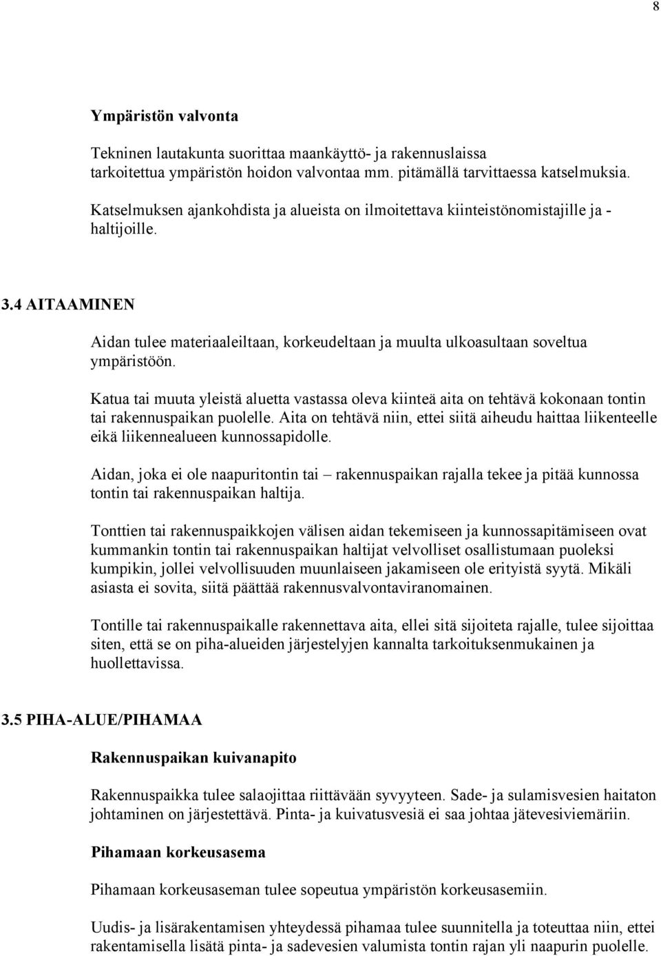 Katua tai muuta yleistä aluetta vastassa oleva kiinteä aita on tehtävä kokonaan tontin tai rakennuspaikan puolelle.