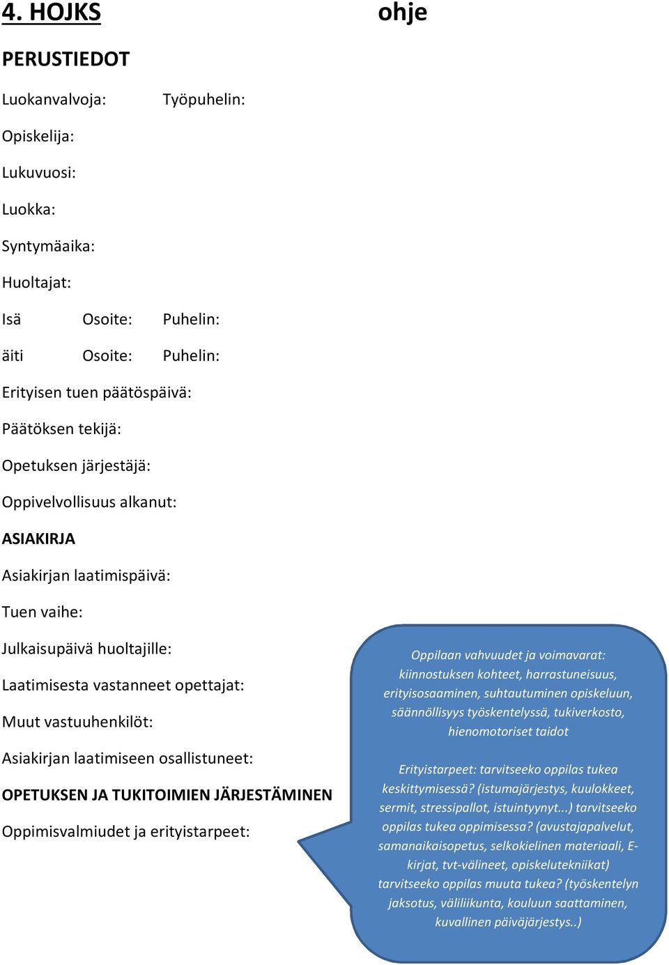 laatimiseen osallistuneet: OPETUKSEN JA TUKITOIMIEN JÄRJESTÄMINEN Oppimisvalmiudet ja erityistarpeet: Oppilaan vahvuudet ja voimavarat: kiinnostuksen kohteet, harrastuneisuus, erityisosaaminen,