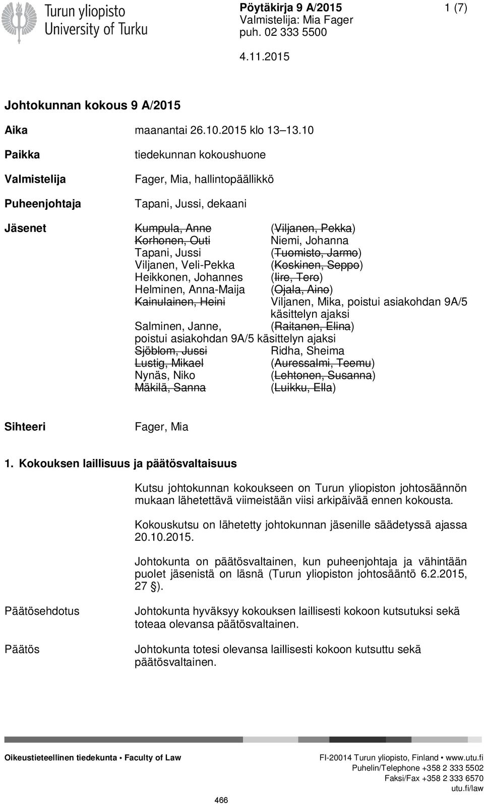 (Tuomisto, Jarmo) Viljanen, Veli-Pekka (Koskinen, Seppo) Heikkonen, Johannes (Iire, Tero) Helminen, Anna-Maija (Ojala, Aino) Kainulainen, Heini Viljanen, Mika, poistui asiakohdan 9A/5 käsittelyn