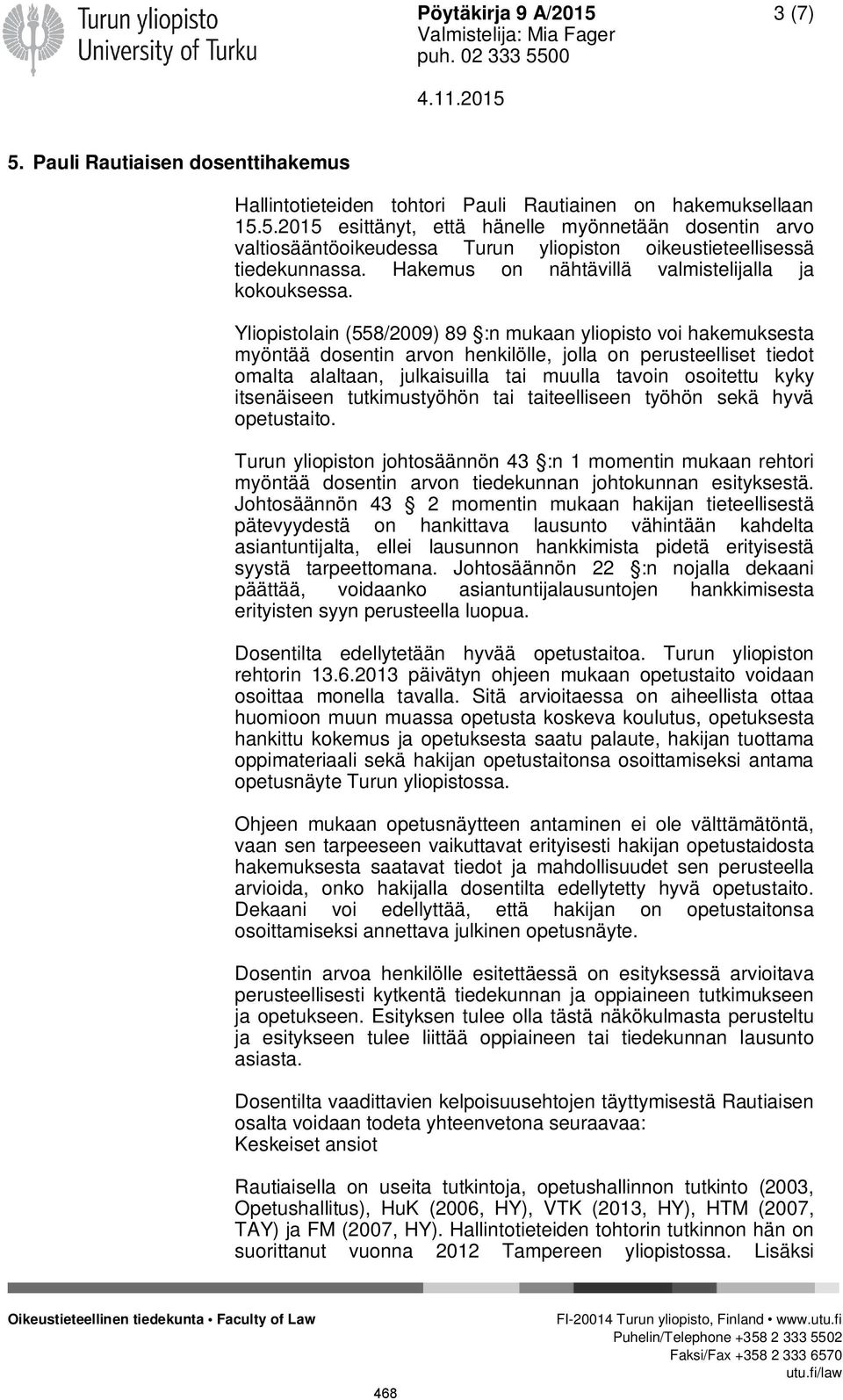 Yliopistolain (558/2009) 89 :n mukaan yliopisto voi hakemuksesta myöntää dosentin arvon henkilölle, jolla on perusteelliset tiedot omalta alaltaan, julkaisuilla tai muulla tavoin osoitettu kyky