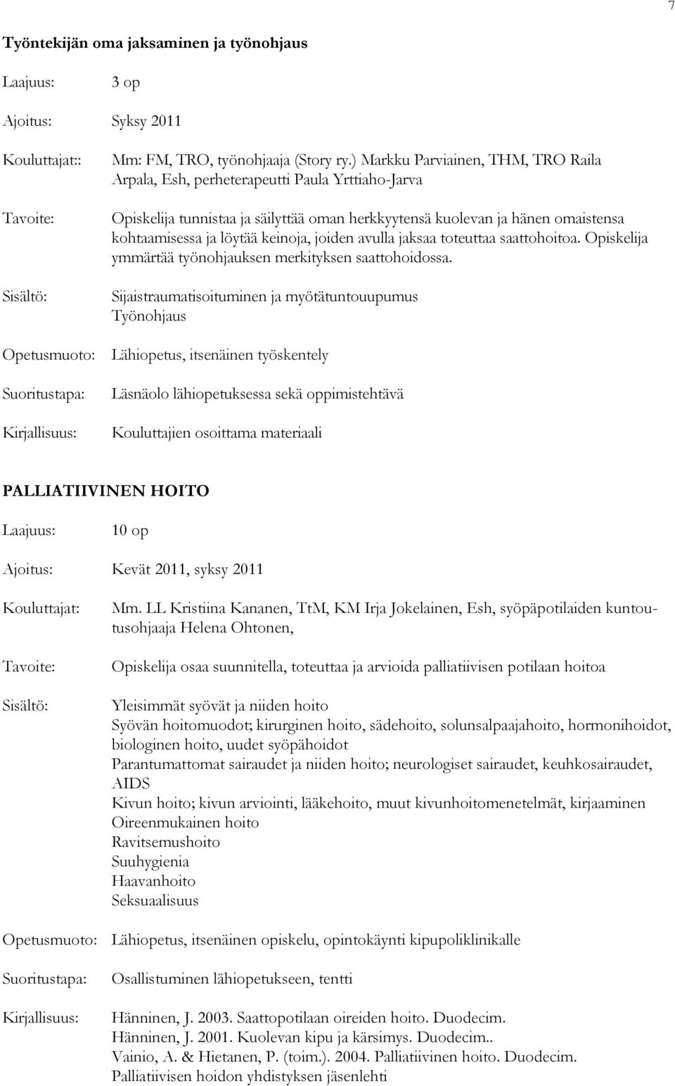 joiden avulla jaksaa toteuttaa saattohoitoa. Opiskelija ymmärtää työnohjauksen merkityksen saattohoidossa.