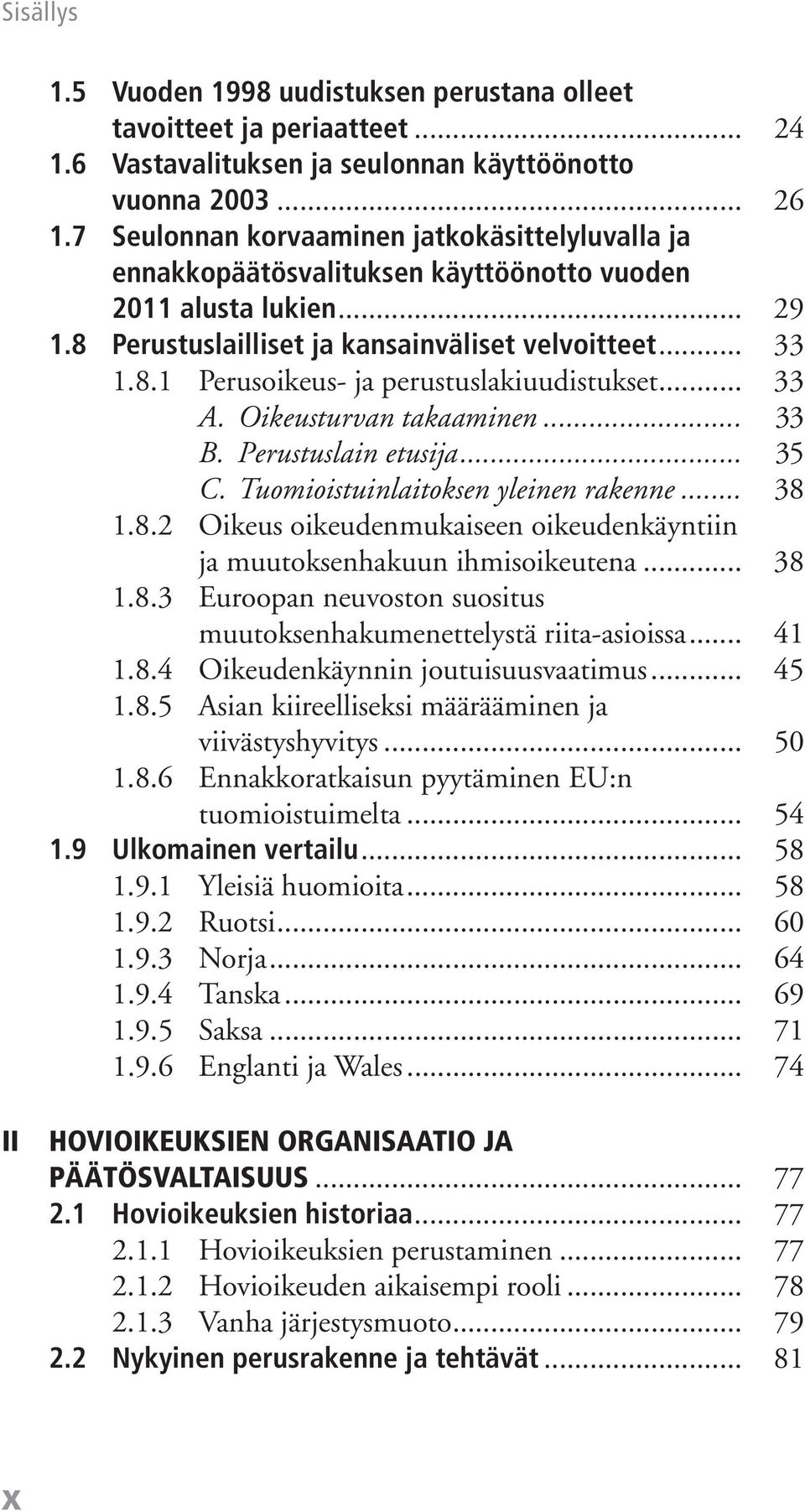 .. 33 A. Oikeusturvan takaaminen... 33 B. Perustuslain etusija... 35 C. Tuomioistuinlaitoksen yleinen rakenne... 38 1.8.2 Oikeus oikeudenmukaiseen oikeudenkäyntiin ja muutoksenhakuun ihmisoikeutena.