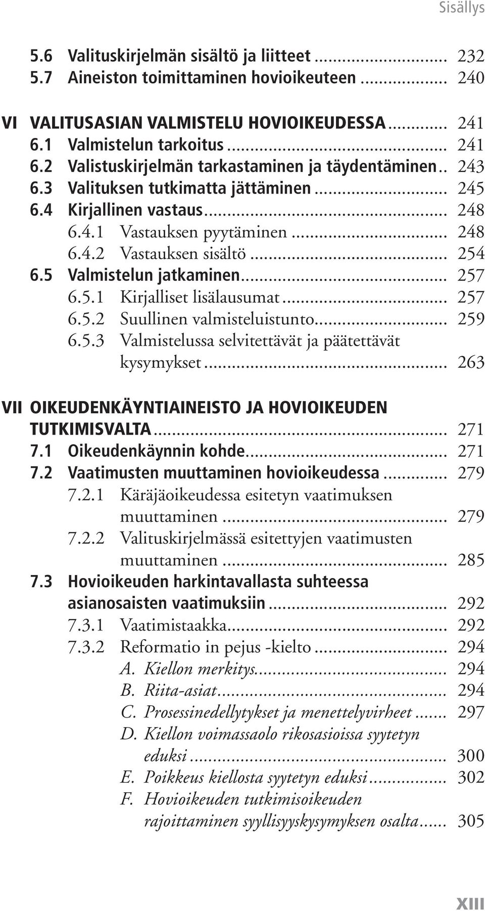 .. 257 6.5.2 Suullinen valmisteluistunto... 259 6.5.3 Valmistelussa selvitettävät ja päätettävät kysymykset... 263 VII OIKEUDENKÄYNTIAINEISTO JA HOVIOIKEUDEN TUTKIMISVALTA... 271 7.