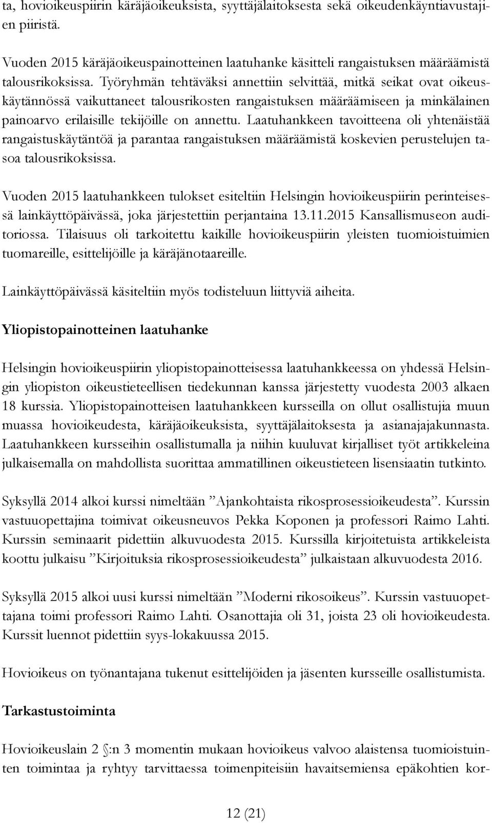 Työryhmän tehtäväksi annettiin selvittää, mitkä seikat ovat oikeuskäytännössä vaikuttaneet talousrikosten rangaistuksen määräämiseen ja minkälainen painoarvo erilaisille tekijöille on annettu.