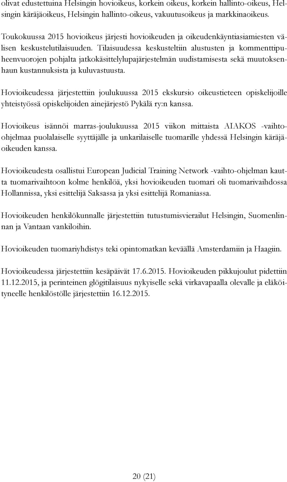 Tilaisuudessa keskusteltiin alustusten ja kommenttipuheenvuorojen pohjalta jatkokäsittelylupajärjestelmän uudistamisesta sekä muutoksenhaun kustannuksista ja kuluvastuusta.