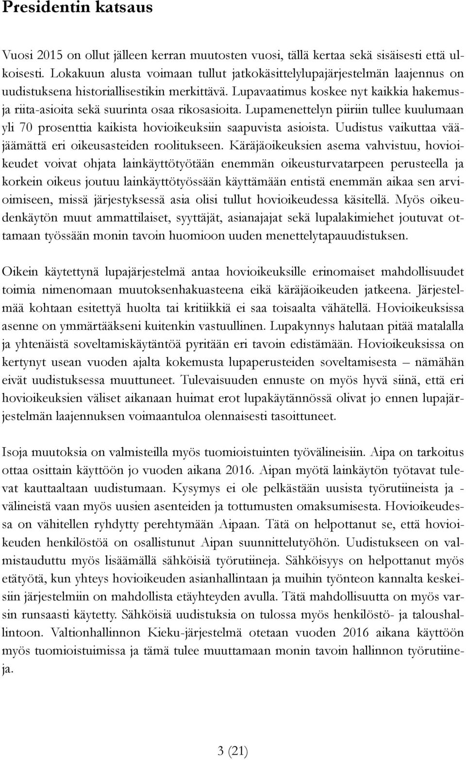 Lupavaatimus koskee nyt kaikkia hakemusja riita-asioita sekä suurinta osaa rikosasioita. Lupamenettelyn piiriin tullee kuulumaan yli 70 prosenttia kaikista hovioikeuksiin saapuvista asioista.