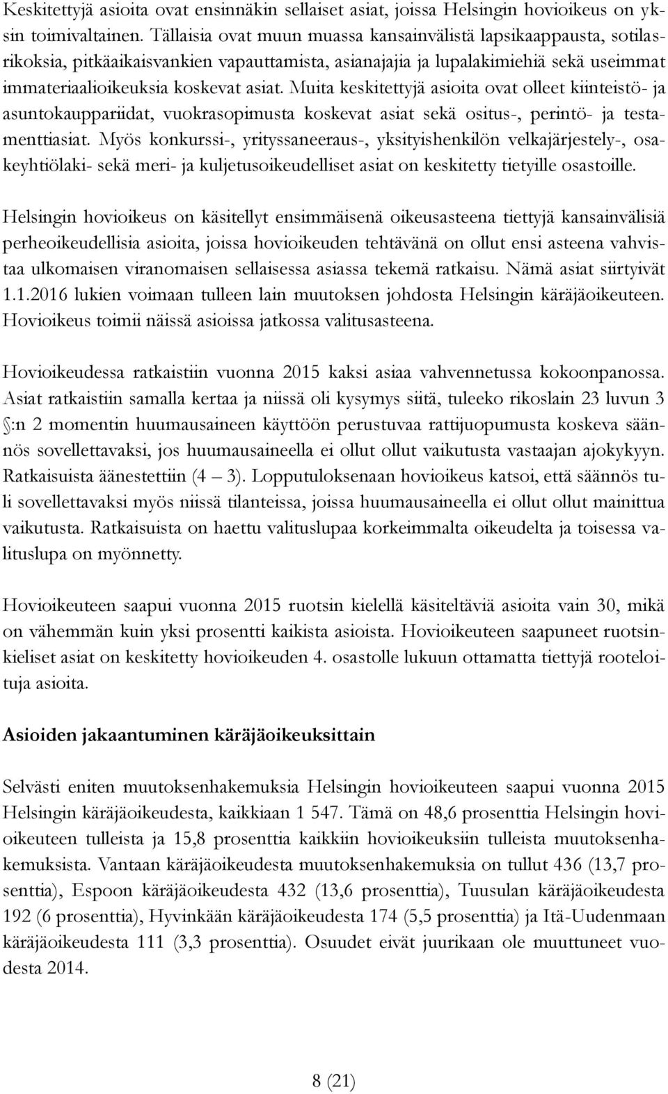 Muita keskitettyjä asioita ovat olleet kiinteistö- ja asuntokauppariidat, vuokrasopimusta koskevat asiat sekä ositus-, perintö- ja testamenttiasiat.