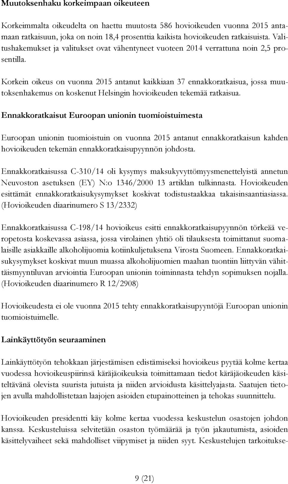 Korkein oikeus on vuonna 2015 antanut kaikkiaan 37 ennakkoratkaisua, jossa muutoksenhakemus on koskenut Helsingin hovioikeuden tekemää ratkaisua.