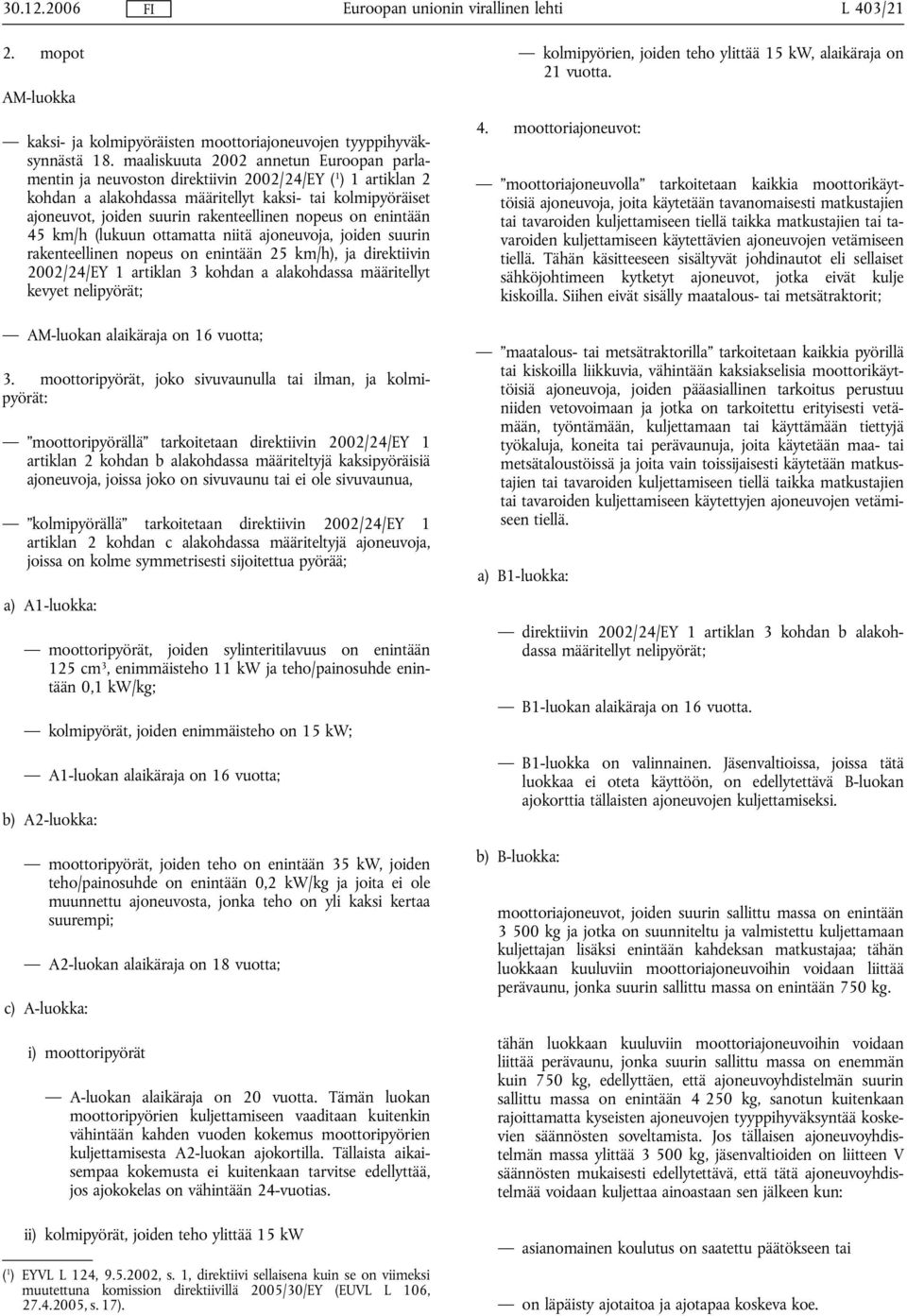 nopeus on enintään 45 km/h (lukuun ottamatta niitä ajoneuvoja, joiden suurin rakenteellinen nopeus on enintään 25 km/h), ja direktiivin 2002/24/EY 1 artiklan 3 kohdan a alakohdassa määritellyt kevyet