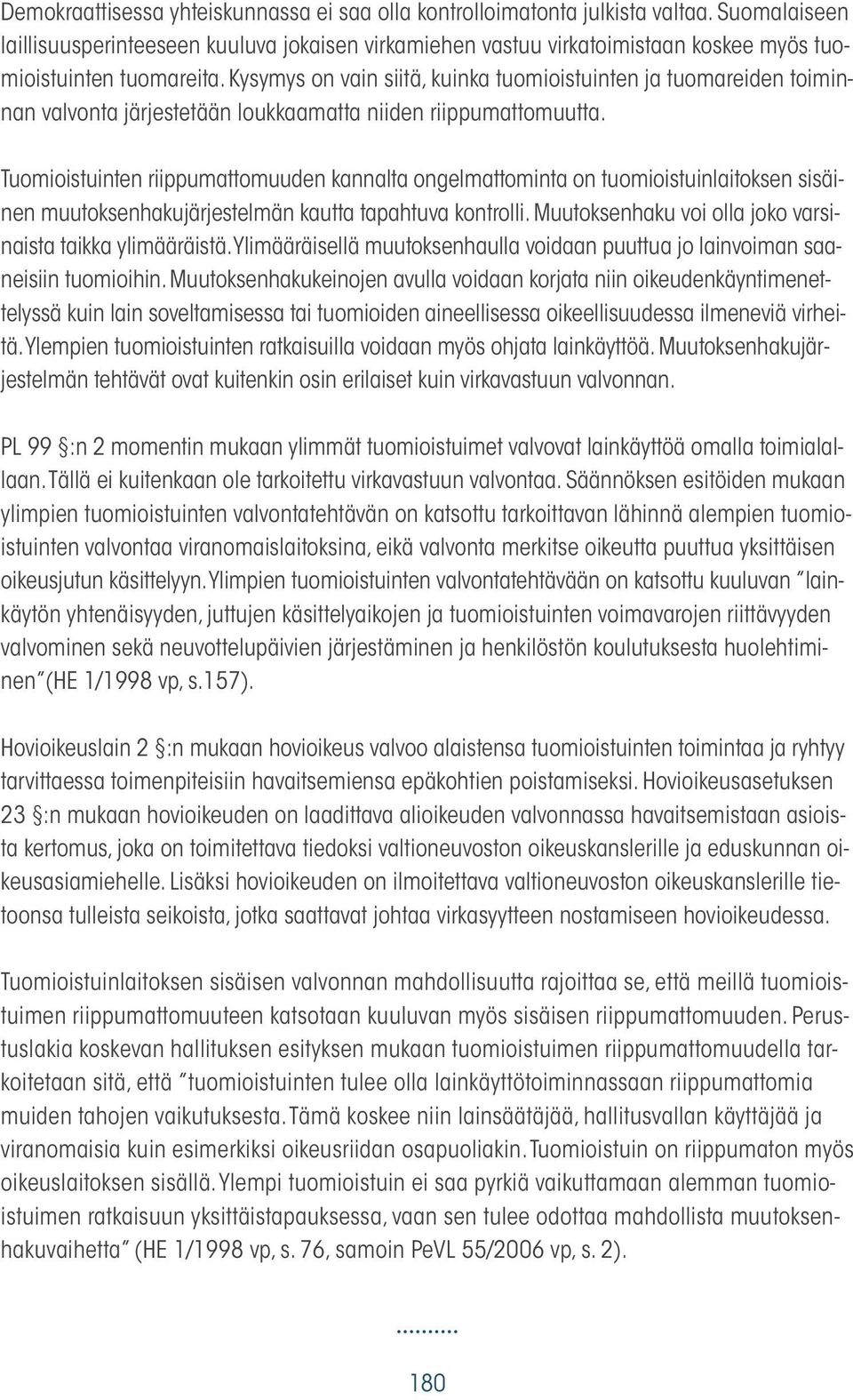 Kysymys on vain siitä, kuinka tuomioistuinten ja tuomareiden toiminnan valvonta järjestetään loukkaamatta niiden riippumattomuutta.