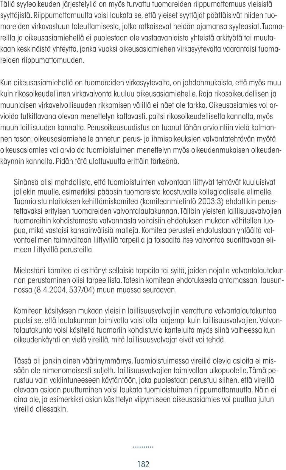 Tuomareilla ja oikeusasiamiehellä ei puolestaan ole vastaavanlaista yhteistä arkityötä tai muutakaan keskinäistä yhteyttä, jonka vuoksi oikeusasiamiehen virkasyytevalta vaarantaisi tuomareiden