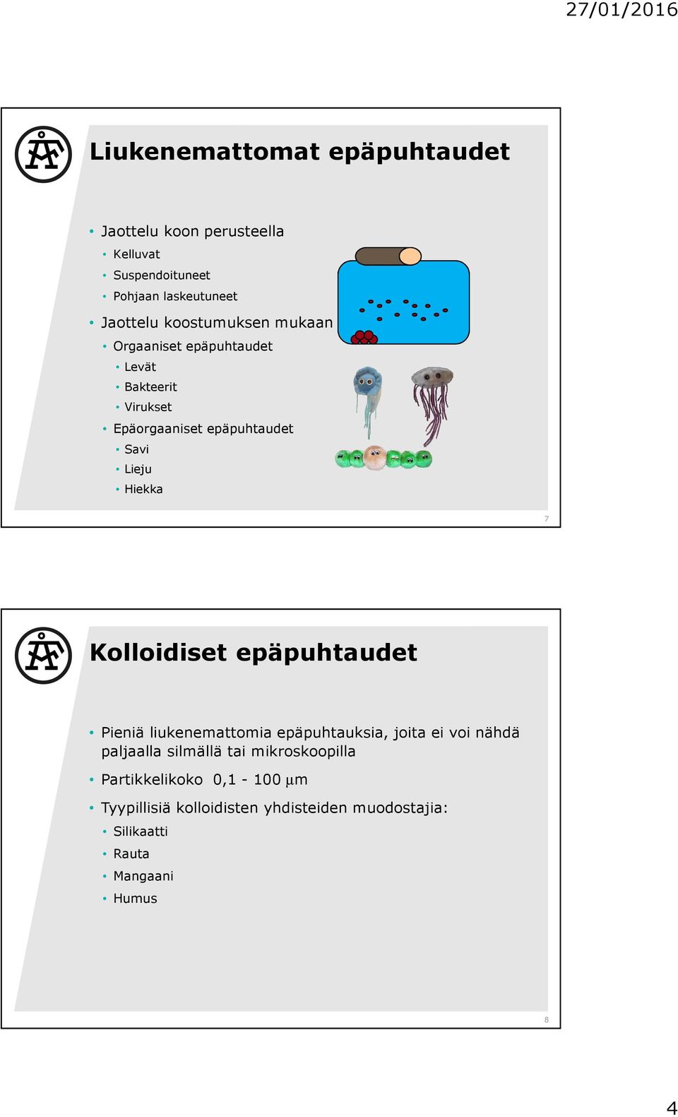 7 Kolloidiset epäpuhtaudet Pieniä liukenemattomia epäpuhtauksia, joita ei voi nähdä paljaalla silmällä tai